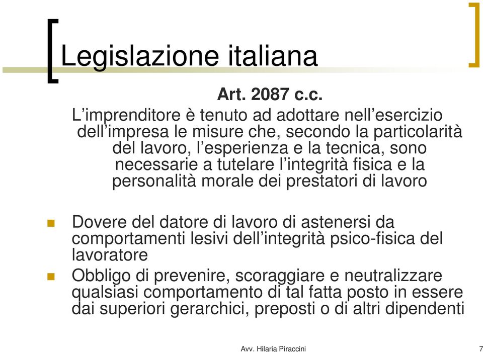 tecnica, sono necessarie a tutelare l integrità fisica e la personalità morale dei prestatori di lavoro Dovere del datore di lavoro di