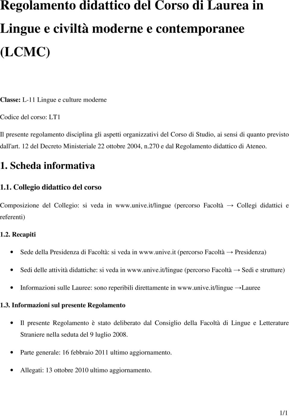 unive.it/lingue (percorso Facoltà Collegi didattici e referenti) 1.2. Recapiti Sede della Presidenza di Facoltà: si veda in www.unive.it (percorso Facoltà Presidenza) Sedi delle attività didattiche: si veda in www.