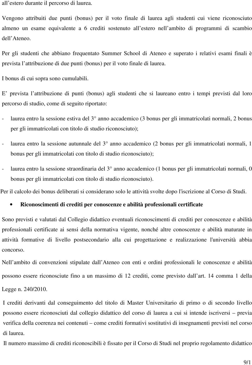 dell Ateneo. Per gli studenti che abbiano frequentato Summer School di Ateneo e superato i relativi esami finali è prevista l attribuzione di due punti (bonus) per il voto finale di laurea.