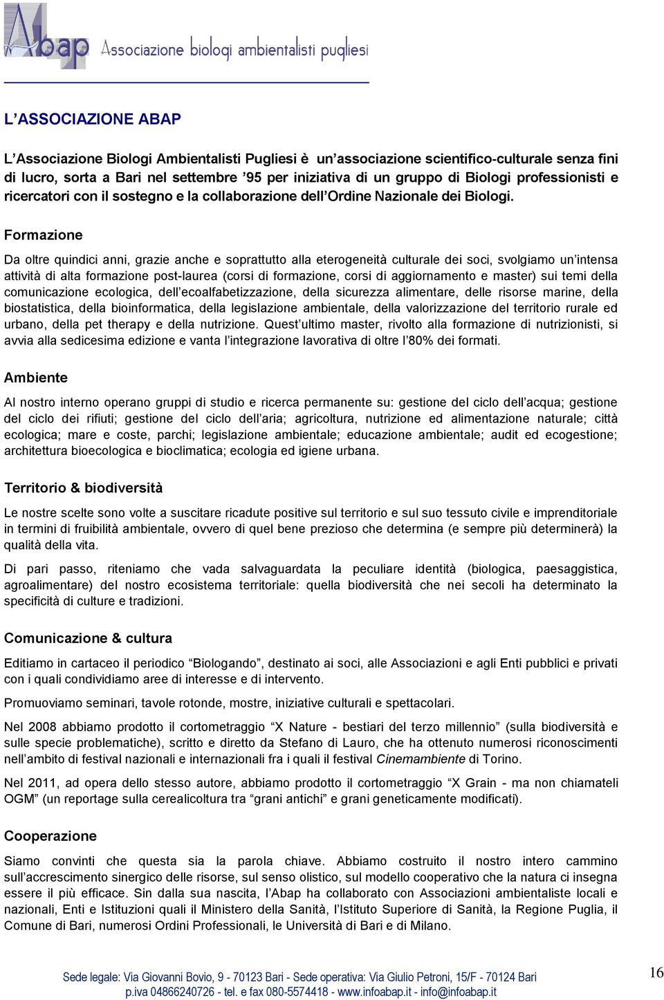 Formazione Da oltre quindici anni, grazie anche e soprattutto alla eterogeneità culturale dei soci, svolgiamo un intensa attività di alta formazione post-laurea (corsi di formazione, corsi di