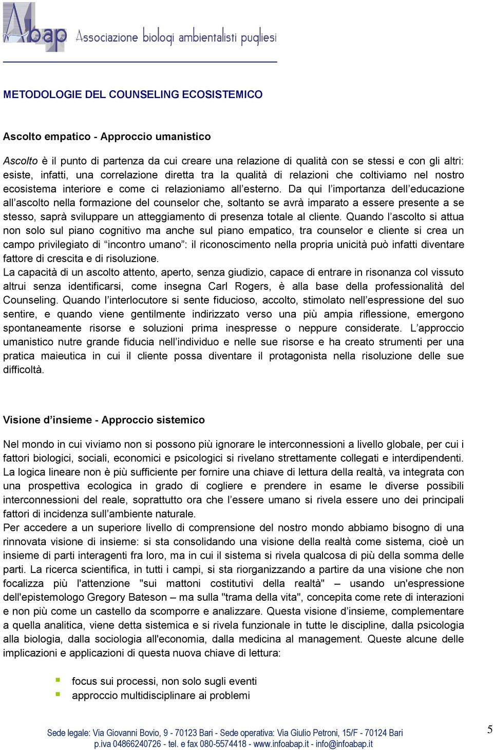 Da qui l importanza dell educazione all ascolto nella formazione del counselor che, soltanto se avrà imparato a essere presente a se stesso, saprà sviluppare un atteggiamento di presenza totale al