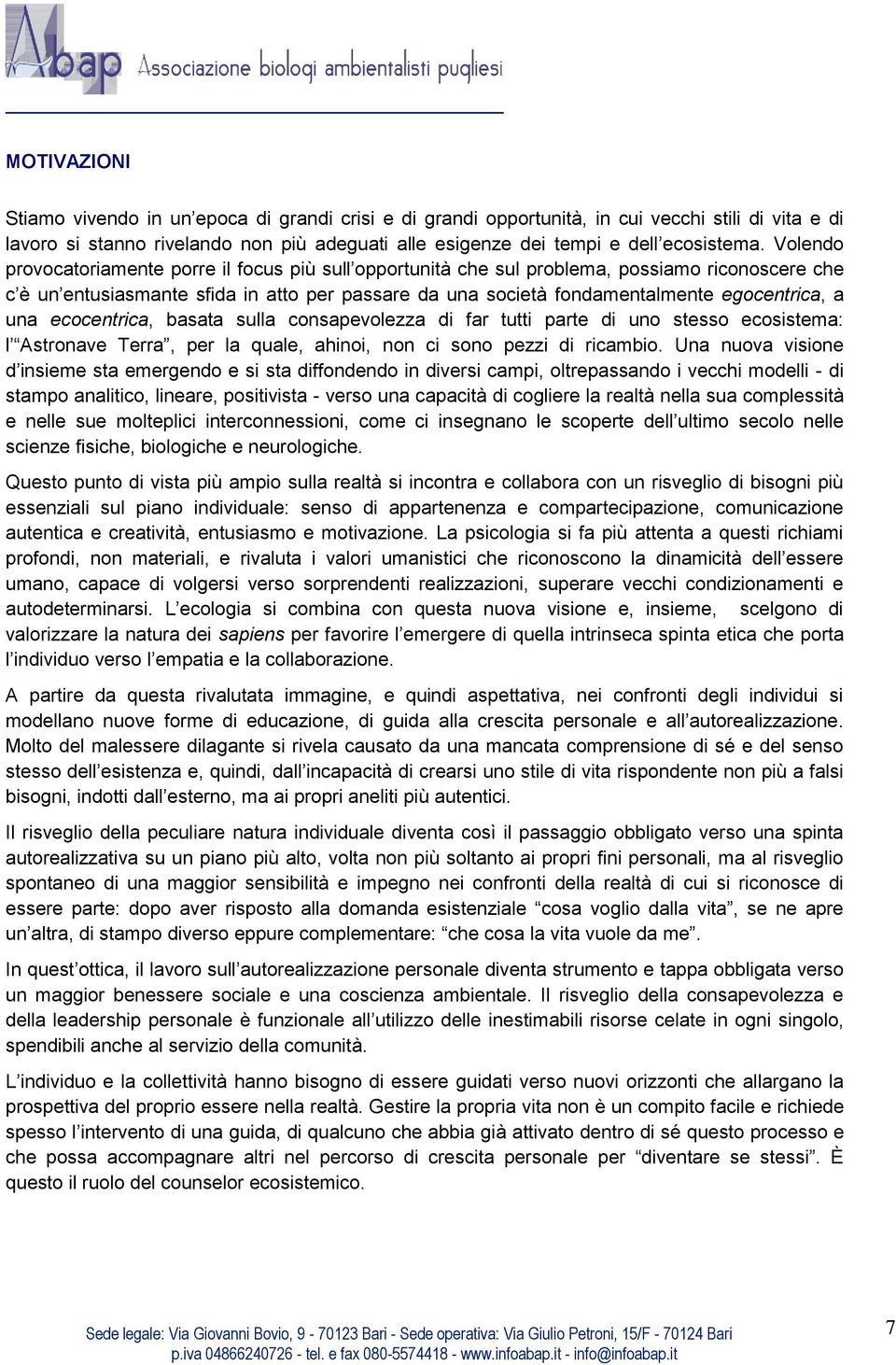 una ecocentrica, basata sulla consapevolezza di far tutti parte di uno stesso ecosistema: l Astronave Terra, per la quale, ahinoi, non ci sono pezzi di ricambio.