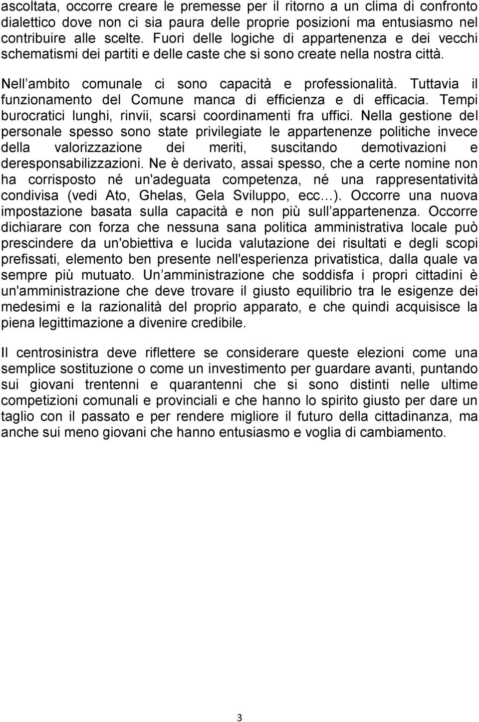 Tuttavia il funzionamento del Comune manca di efficienza e di efficacia. Tempi burocratici lunghi, rinvii, scarsi coordinamenti fra uffici.