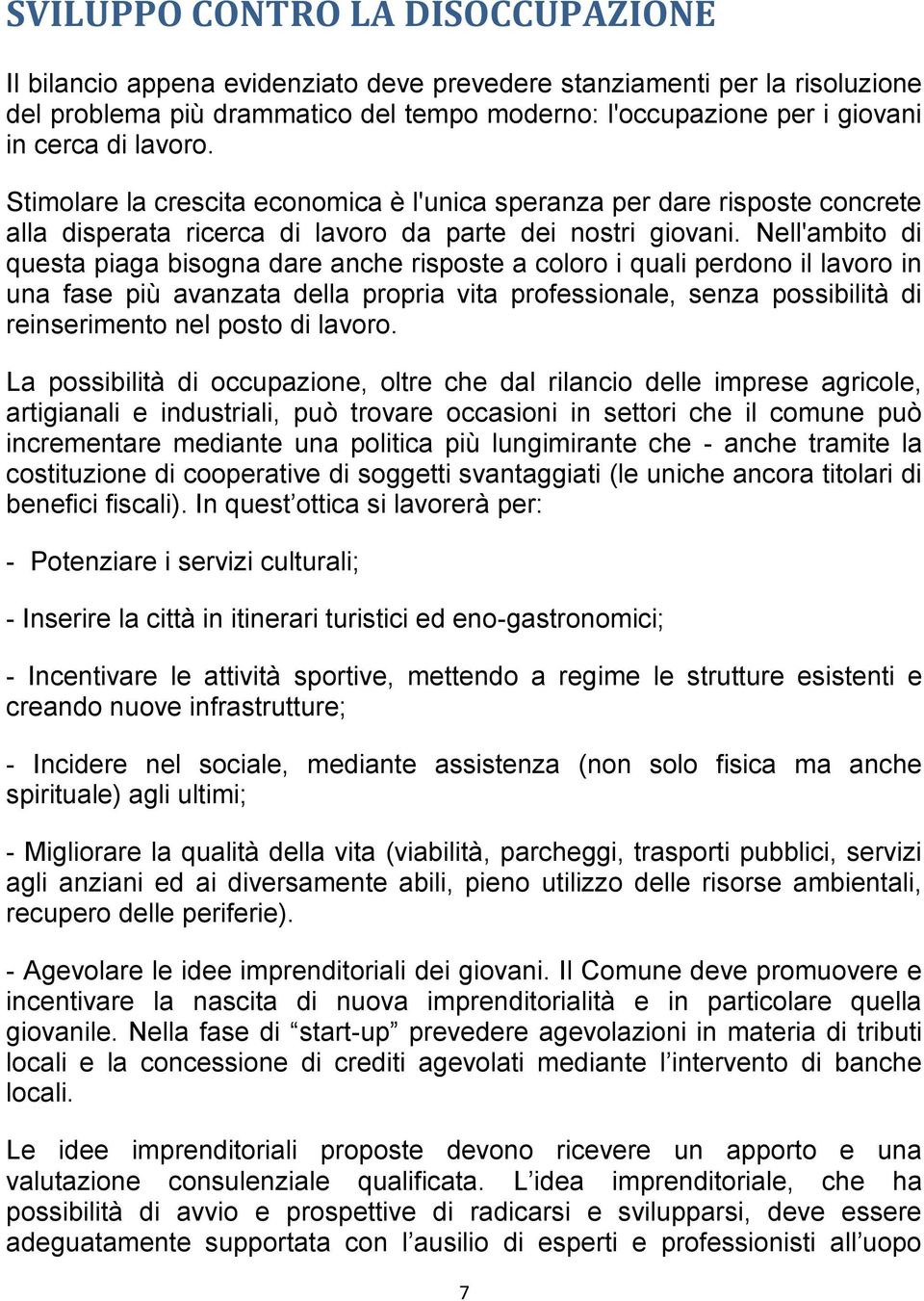 Nell'ambito di questa piaga bisogna dare anche risposte a coloro i quali perdono il lavoro in una fase più avanzata della propria vita professionale, senza possibilità di reinserimento nel posto di