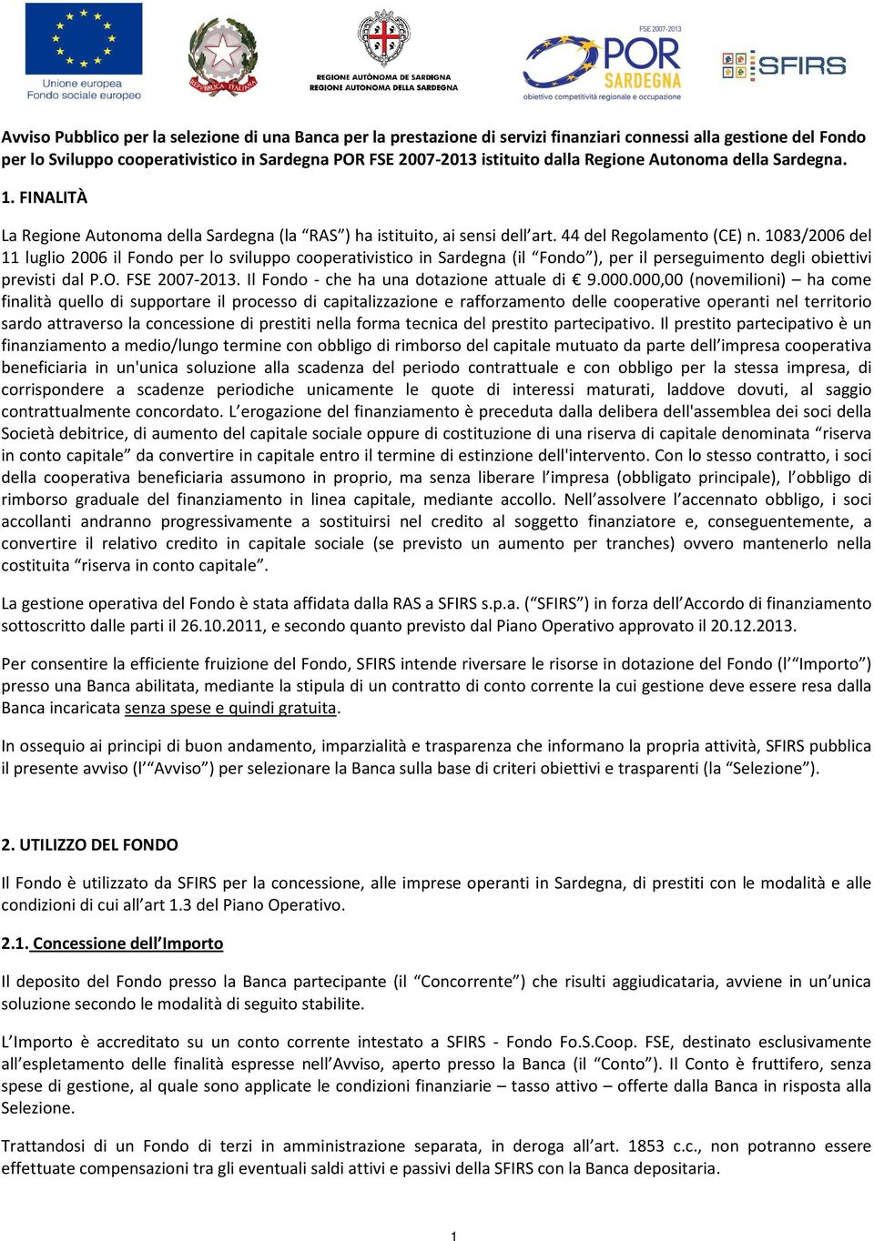 1083/2006 del 11 luglio 2006 il Fondo per lo sviluppo cooperativistico in Sardegna (il Fondo ), per il perseguimento degli obiettivi previsti dal P.O. FSE 2007-2013.