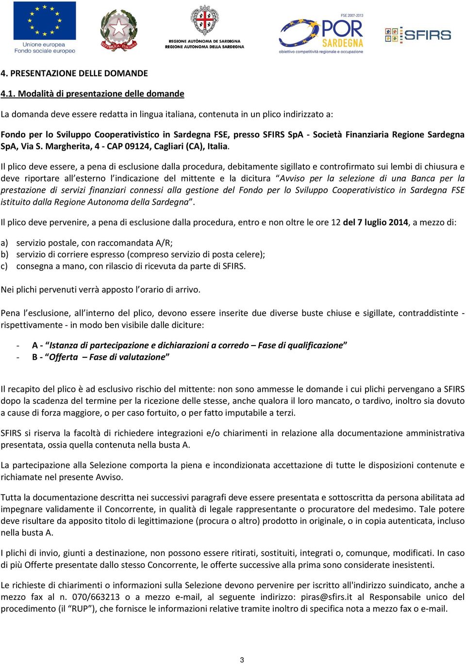 SpA - Società Finanziaria Regione Sardegna SpA, Via S. Margherita, 4 - CAP 09124, Cagliari (CA), Italia.