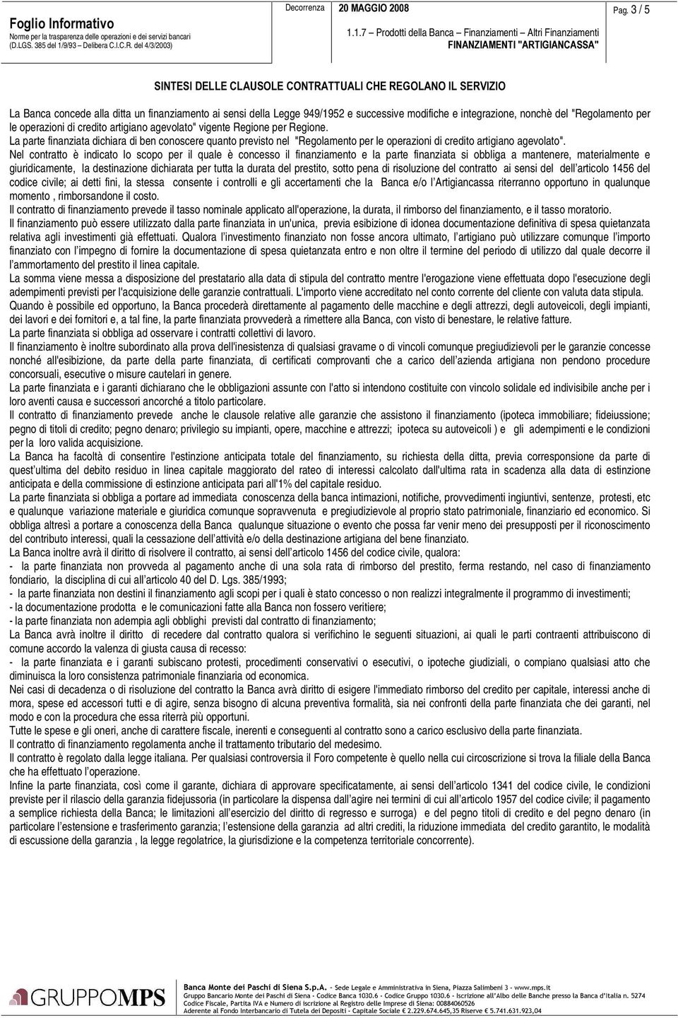 La parte finanziata dichiara di ben conoscere quanto previsto nel "Regolamento per le operazioni di credito artigiano agevolato".