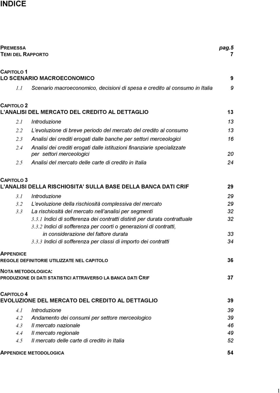 2 L evoluzione di breve periodo del mercato del credito al consumo 13 2.3 Analisi dei crediti erogati dalle banche per settori merceologici 16 2.