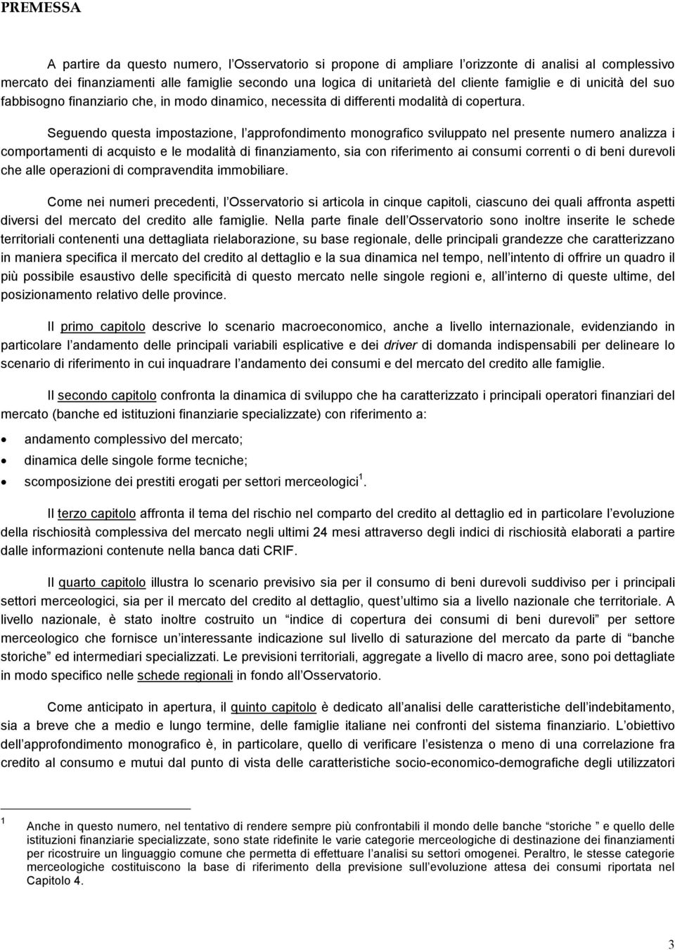 Seguendo questa impostazione, l approfondimento monografico sviluppato nel presente numero analizza i comportamenti di acquisto e le modalità di finanziamento, sia con riferimento ai consumi correnti