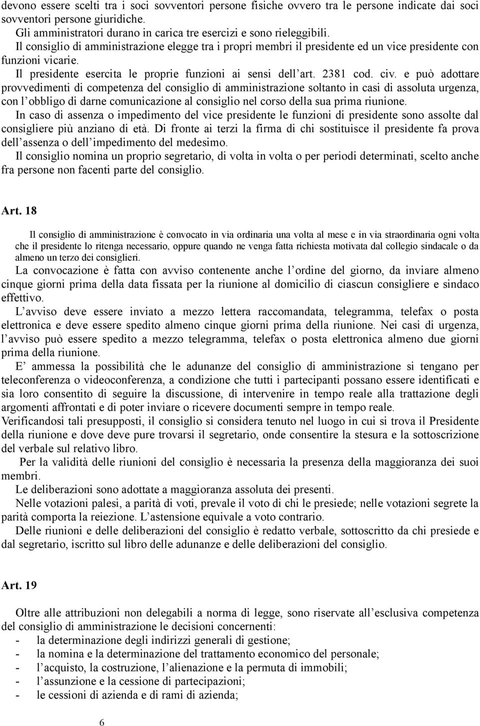 e può adottare provvedimenti di competenza del consiglio di amministrazione soltanto in casi di assoluta urgenza, con l obbligo di darne comunicazione al consiglio nel corso della sua prima riunione.