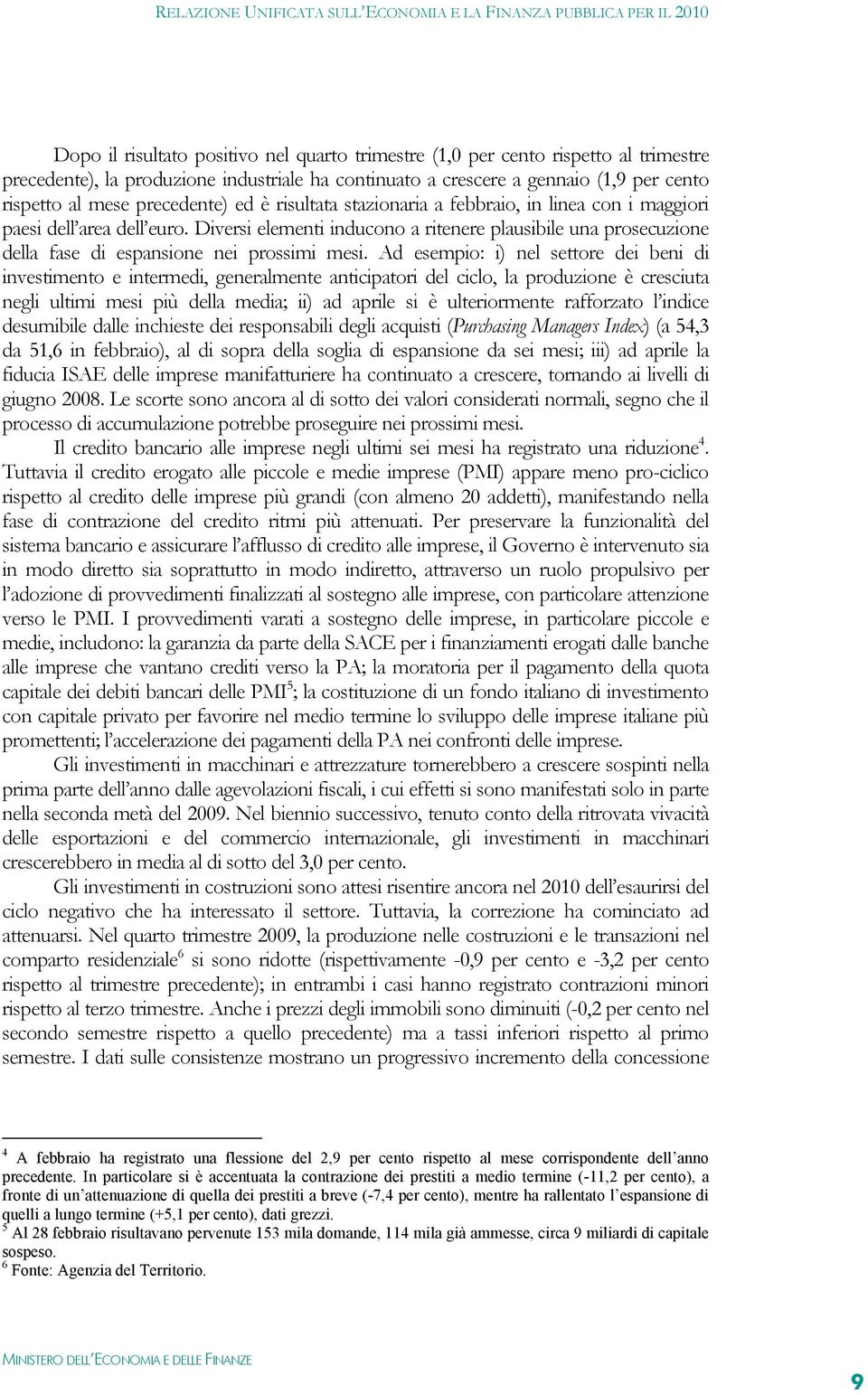 Diversi elementi inducono a ritenere plausibile una prosecuzione della fase di espansione nei prossimi mesi.