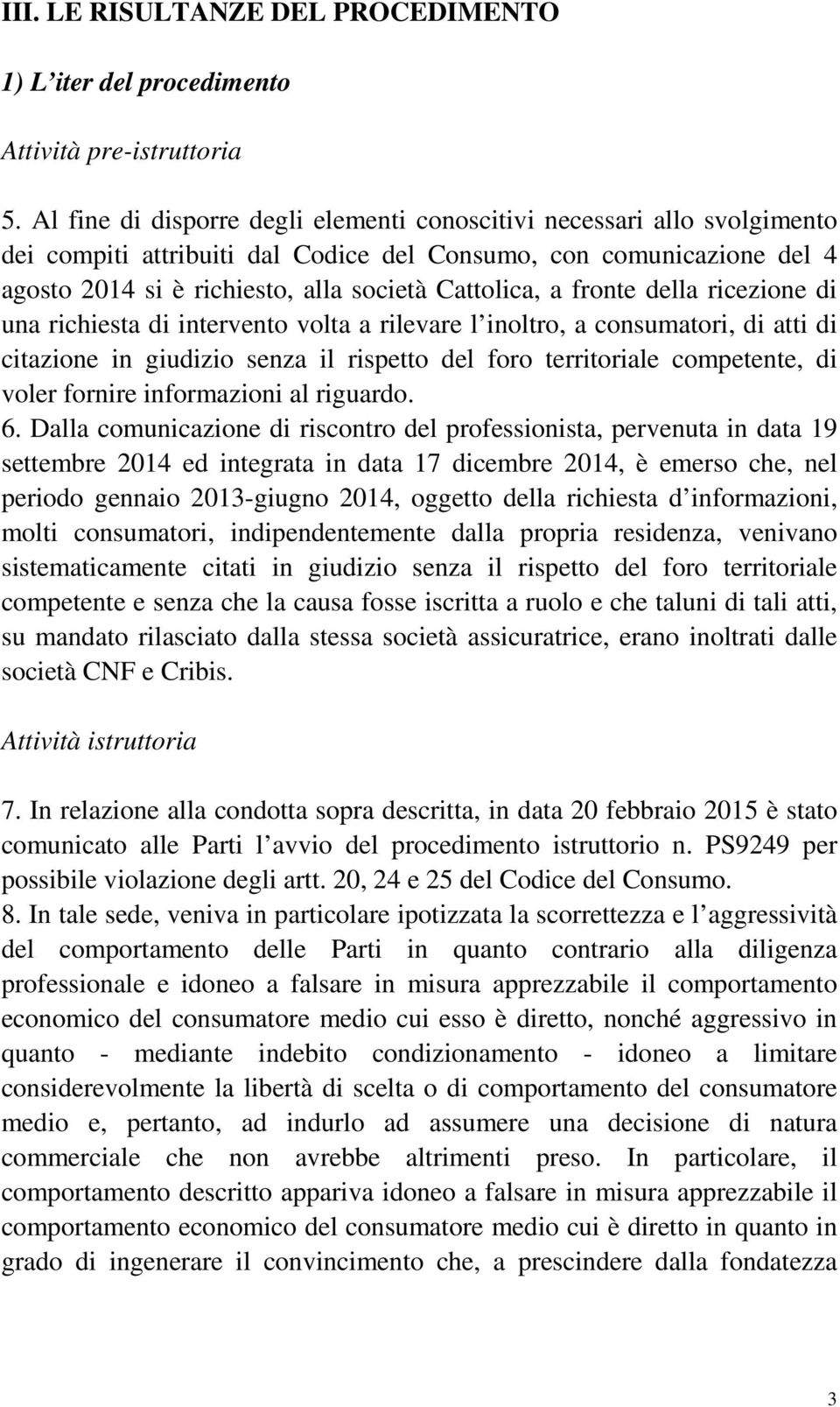 fronte della ricezione di una richiesta di intervento volta a rilevare l inoltro, a consumatori, di atti di citazione in giudizio senza il rispetto del foro territoriale competente, di voler fornire