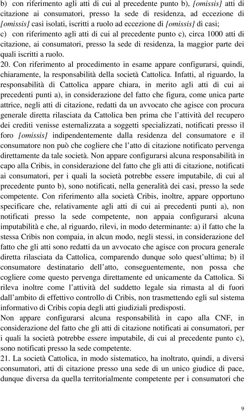 iscritti a ruolo. 20. Con riferimento al procedimento in esame appare configurarsi, quindi, chiaramente, la responsabilità della società Cattolica.