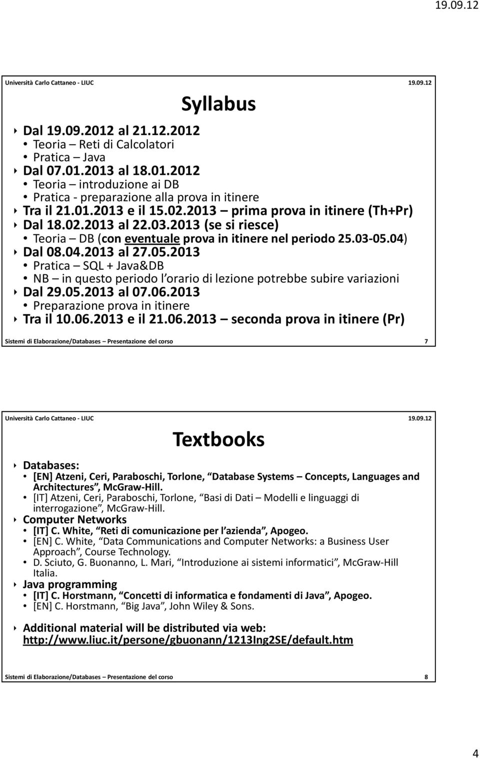 04) Dal 08.04.2013 al 27.05.2013 Pratica SQL + Java&DB NB in questo periodo l orario di lezione potrebbe subire variazioni Dal 29.05.2013 al 07.06.2013 Preparazione prova in itinere Tra il 10.06.2013 e il 21.