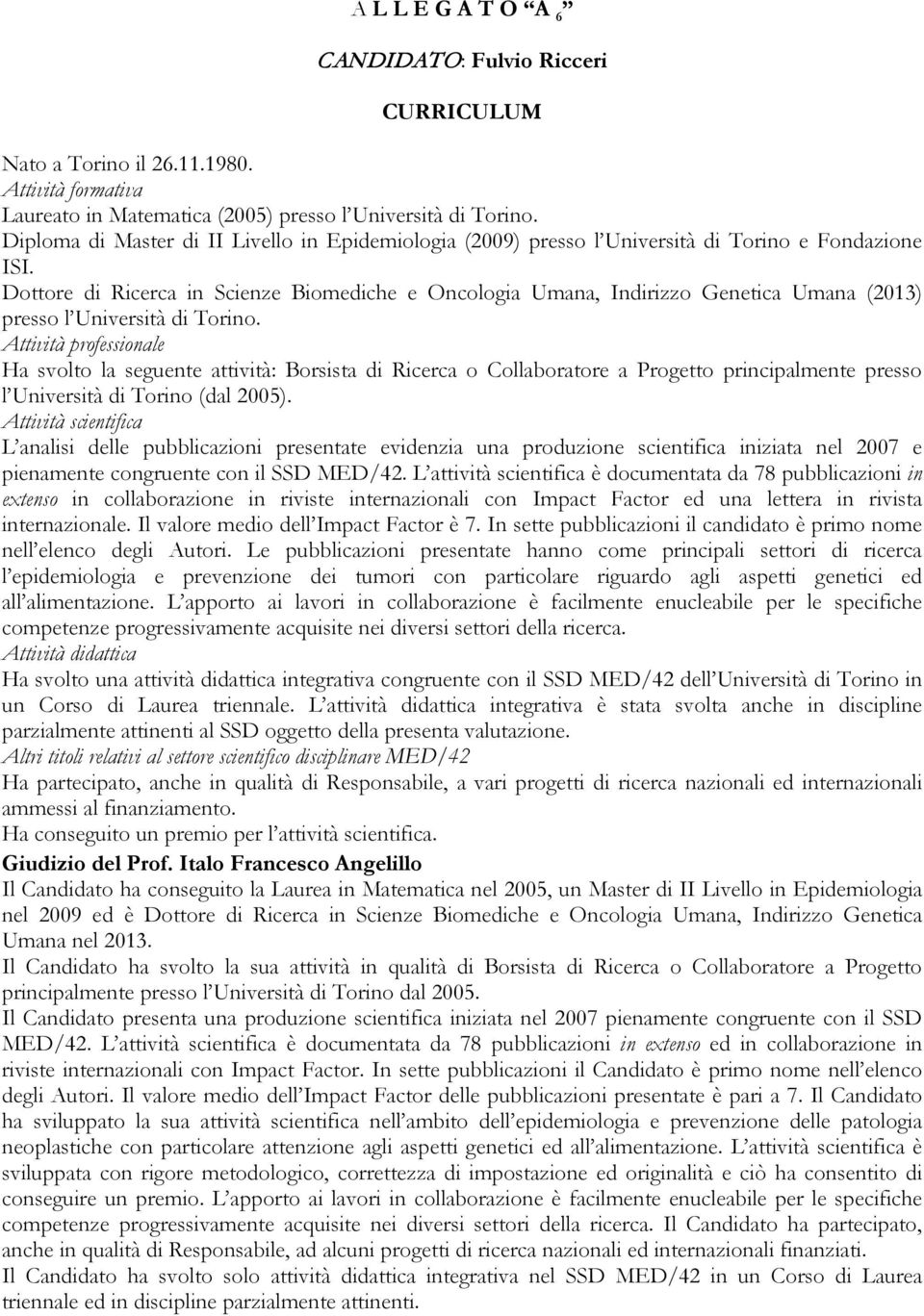 Dottore di Ricerca in Scienze Biomediche e Oncologia Umana, Indirizzo Genetica Umana (2013) presso l Università di Torino.