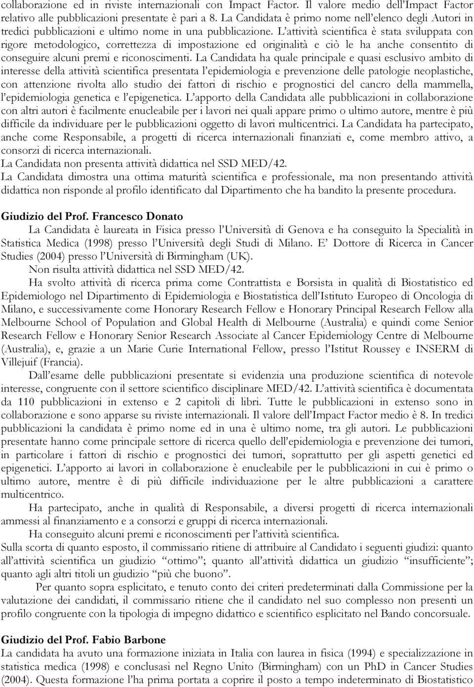 L attività scientifica è stata sviluppata con rigore metodologico, correttezza di impostazione ed originalità e ciò le ha anche consentito di conseguire alcuni premi e riconoscimenti.