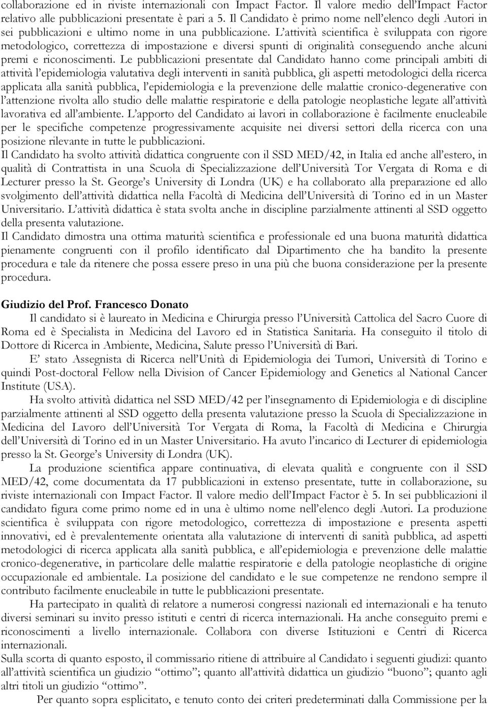 L attività scientifica è sviluppata con rigore metodologico, correttezza di impostazione e diversi spunti di originalità conseguendo anche alcuni premi e riconoscimenti.