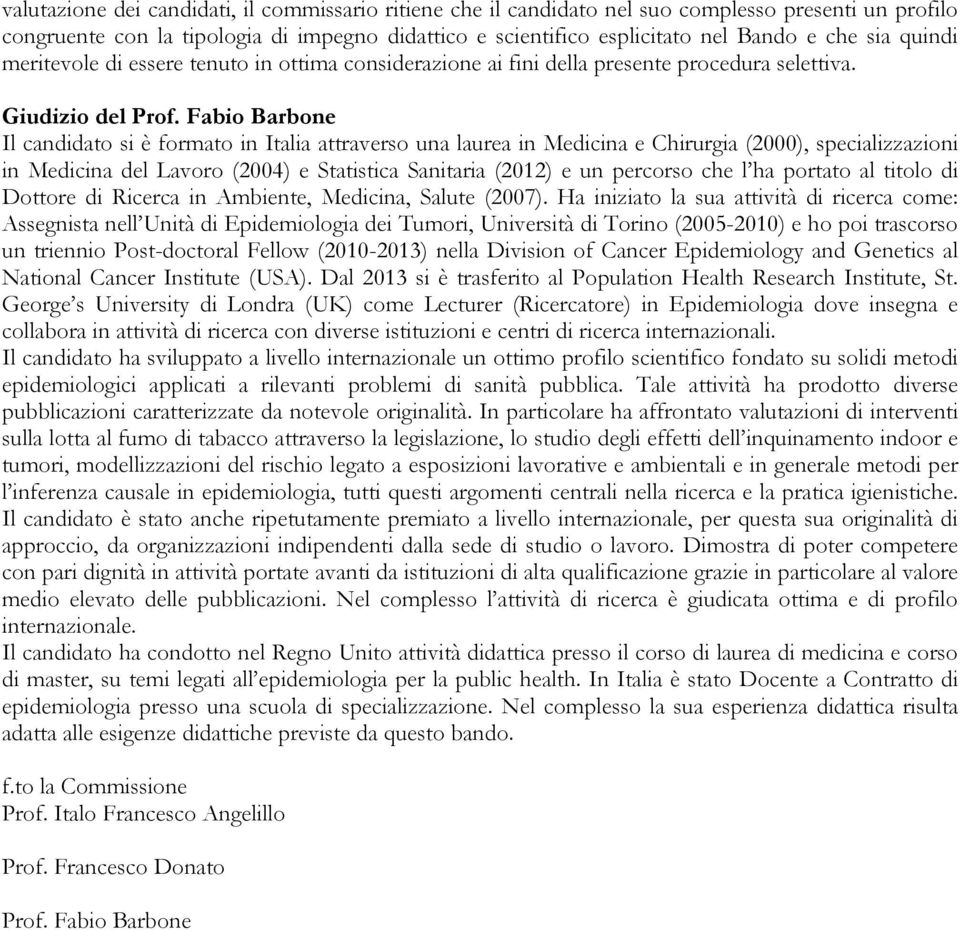 Fabio Barbone Il candidato si è formato in Italia attraverso una laurea in Medicina e Chirurgia (2000), specializzazioni in Medicina del Lavoro (2004) e Statistica Sanitaria (2012) e un percorso che