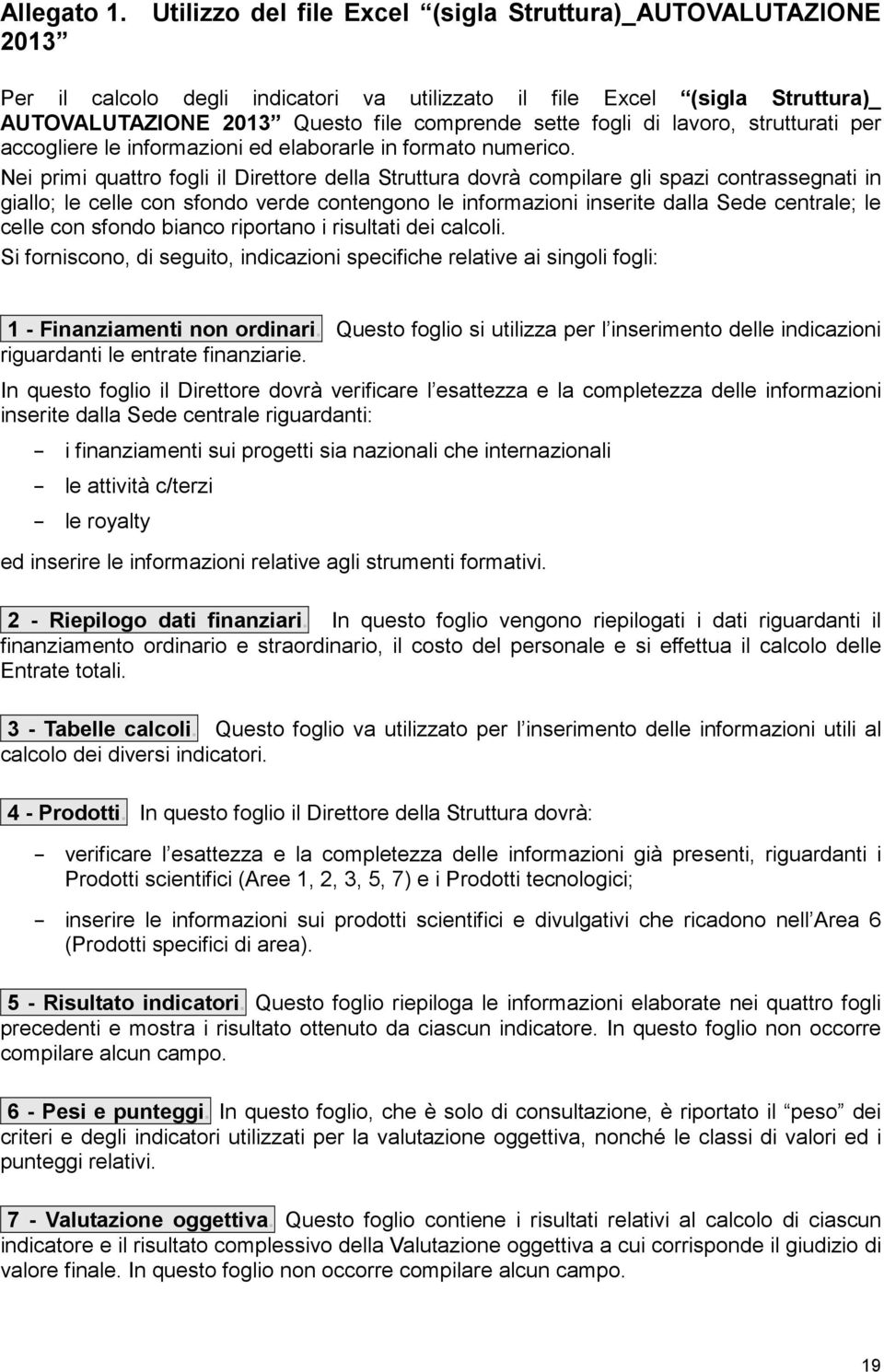 lavoro, strutturati per accogliere le informazioni ed elaborarle in formato numerico.