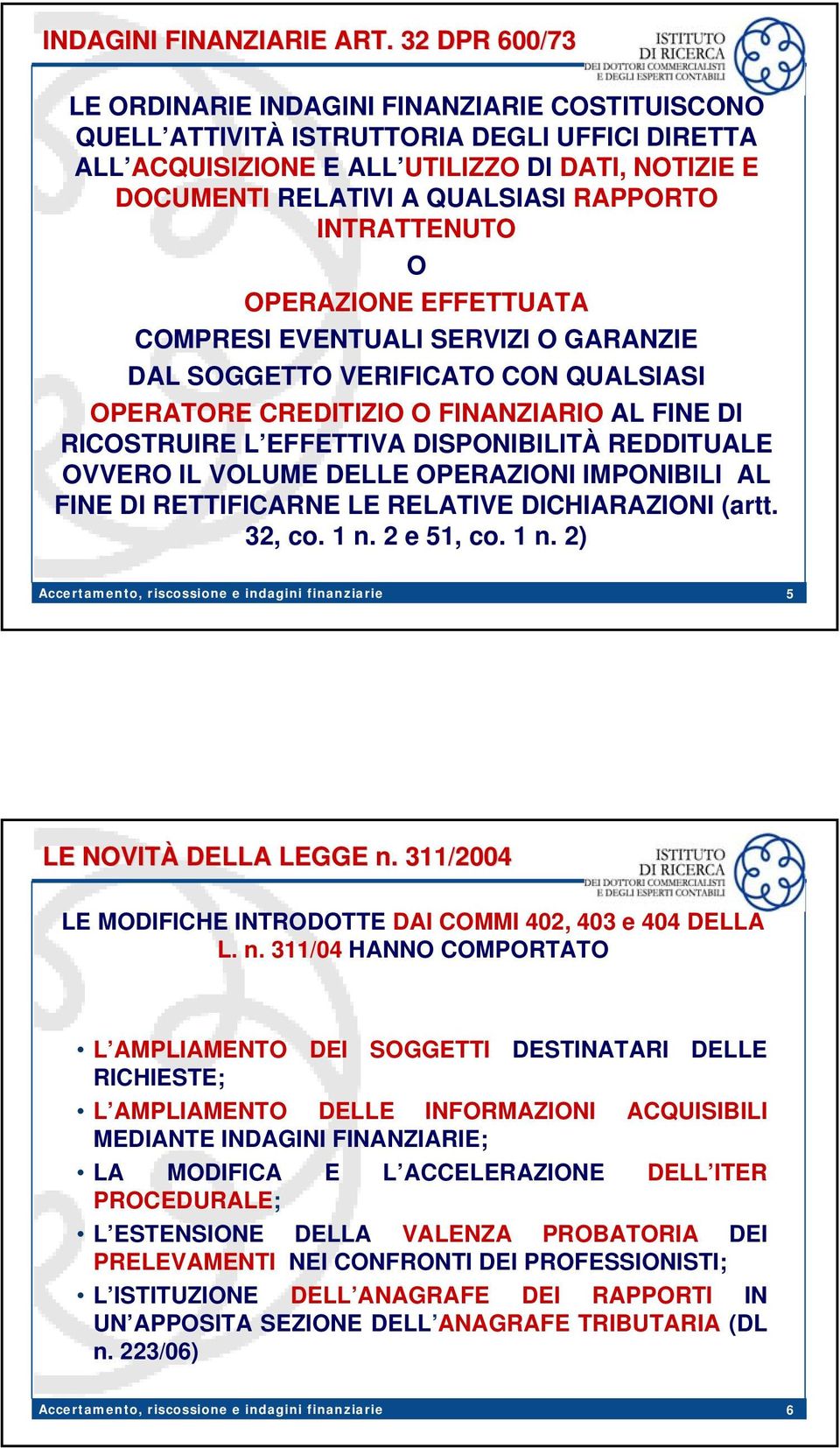 RAPPORTO INTRATTENUTO O OPERAZIONE EFFETTUATA COMPRESI EVENTUALI SERVIZI O GARANZIE DAL SOGGETTO VERIFICATO CON QUALSIASI OPERATORE CREDITIZIO O FINANZIARIO AL FINE DI RICOSTRUIRE L EFFETTIVA