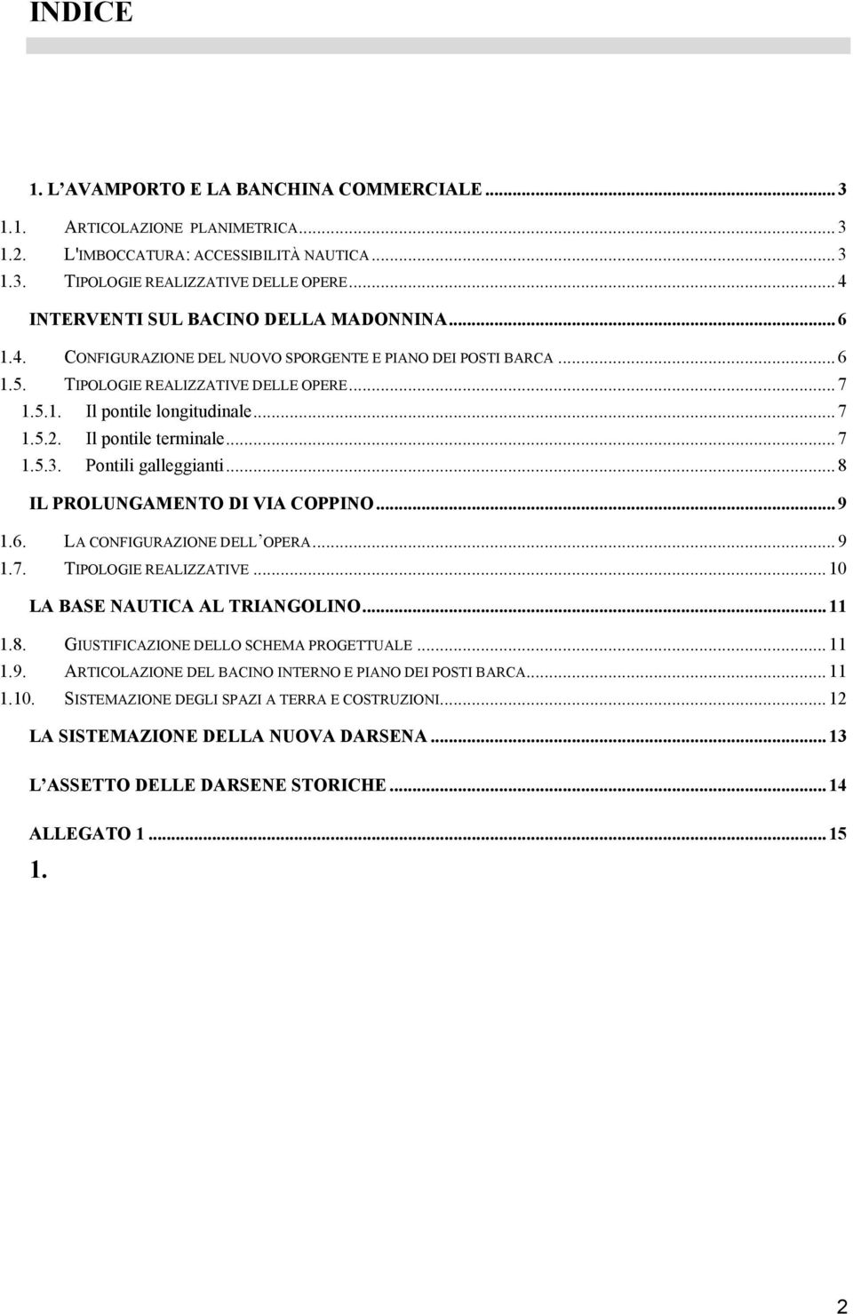 Il pontile terminale... 7 1.5.3. Pontili galleggianti... 8 IL PROLUNGAMENTO DI VIA COPPINO... 9 1.6. LA CONFIGURAZIONE DELL OPERA... 9 1.7. TIPOLOGIE REALIZZATIVE... 10 LA BASE NAUTICA AL TRIANGOLINO.