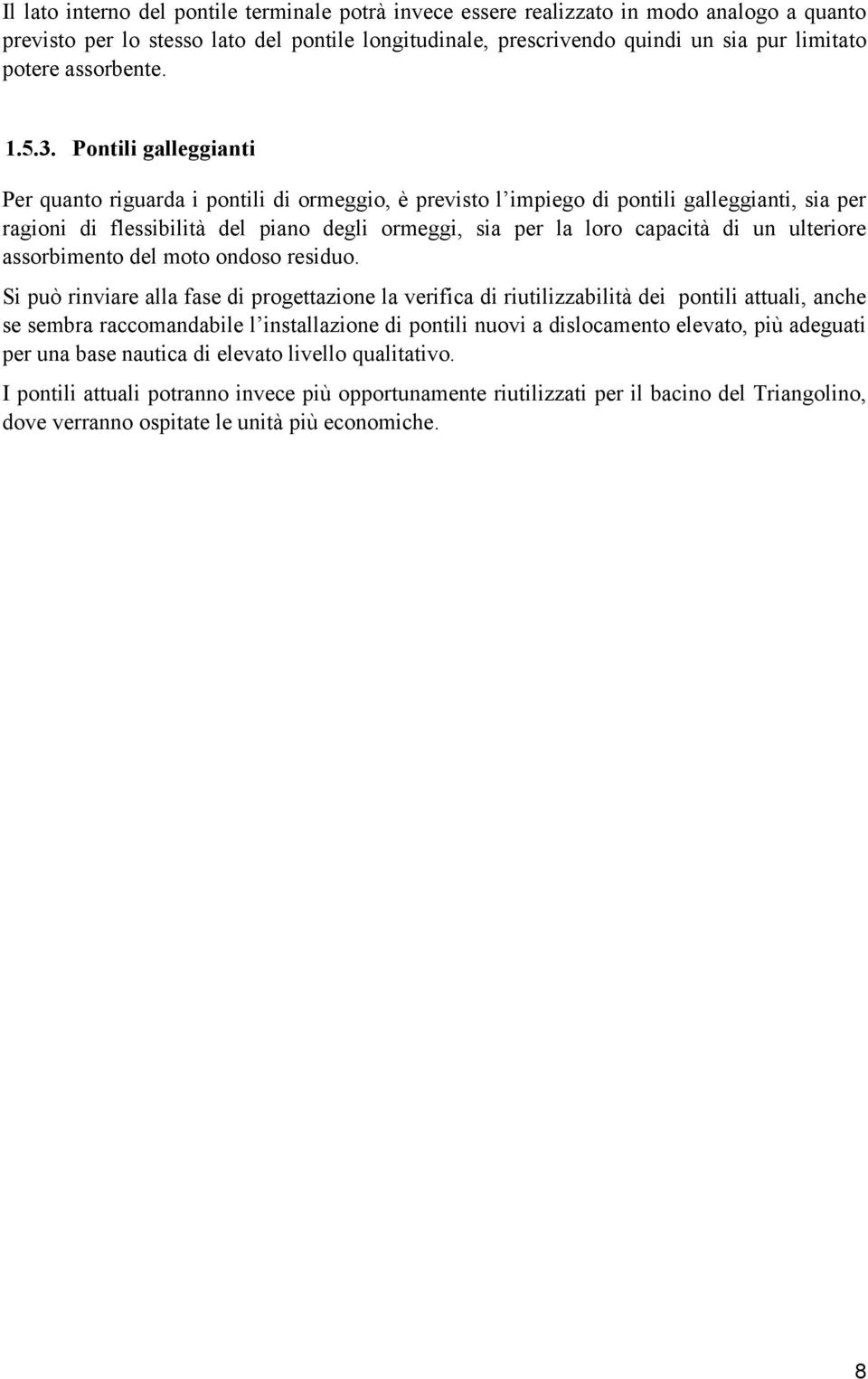 Pontili galleggianti Per quanto riguarda i pontili di ormeggio, è previsto l impiego di pontili galleggianti, sia per ragioni di flessibilità del piano degli ormeggi, sia per la loro capacità di un