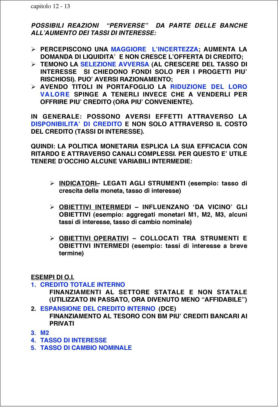 PUO AVERSI RAZIONAMENTO; AVENDO TITOLI IN PORTAFOGLIO LA RIDUZIONE DEL LORO VALORE SPINGE A TENERLI INVECE CHE A VENDERLI PER OFFRIRE PIU CREDITO (ORA PIU CONVENIENTE).