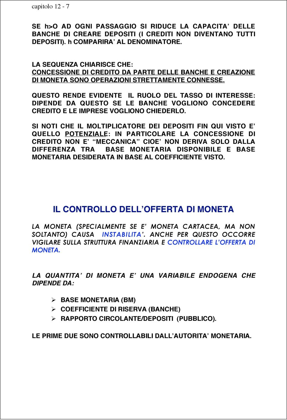 QUESTO RENDE EVIDENTE IL RUOLO DEL TASSO DI INTERESSE: DIPENDE DA QUESTO SE LE BANCHE VOGLIONO CONCEDERE CREDITO E LE IMPRESE VOGLIONO CHIEDERLO.