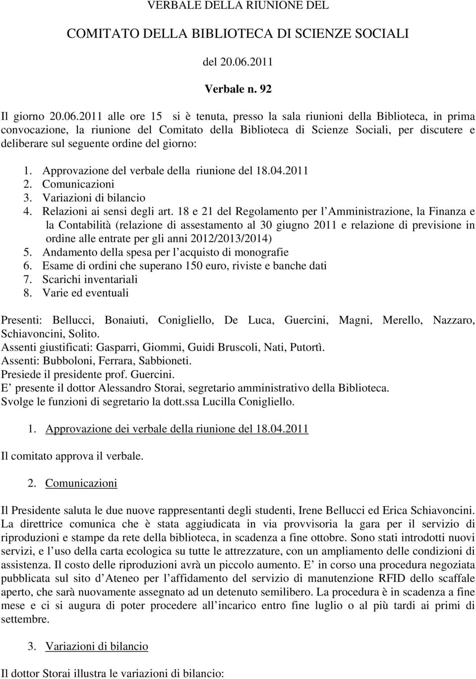 2011 alle ore 15 si è tenuta, presso la sala riunioni della Biblioteca, in prima convocazione, la riunione del Comitato della Biblioteca di Scienze Sociali, per discutere e deliberare sul seguente