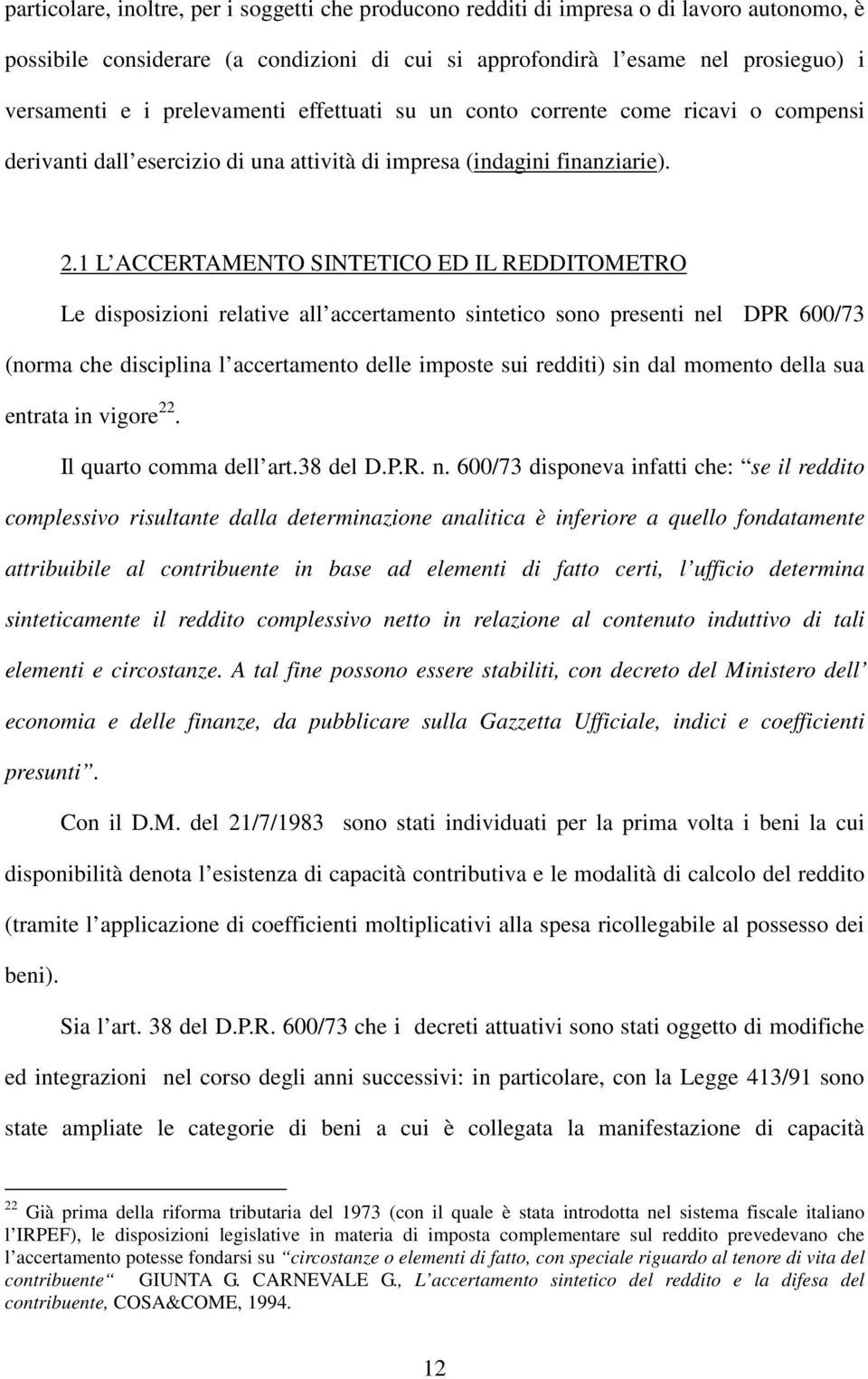 1 L ACCERTAMENTO SINTETICO ED IL REDDITOMETRO Le disposizioni relative all accertamento sintetico sono presenti nel DPR 600/73 (norma che disciplina l accertamento delle imposte sui redditi) sin dal