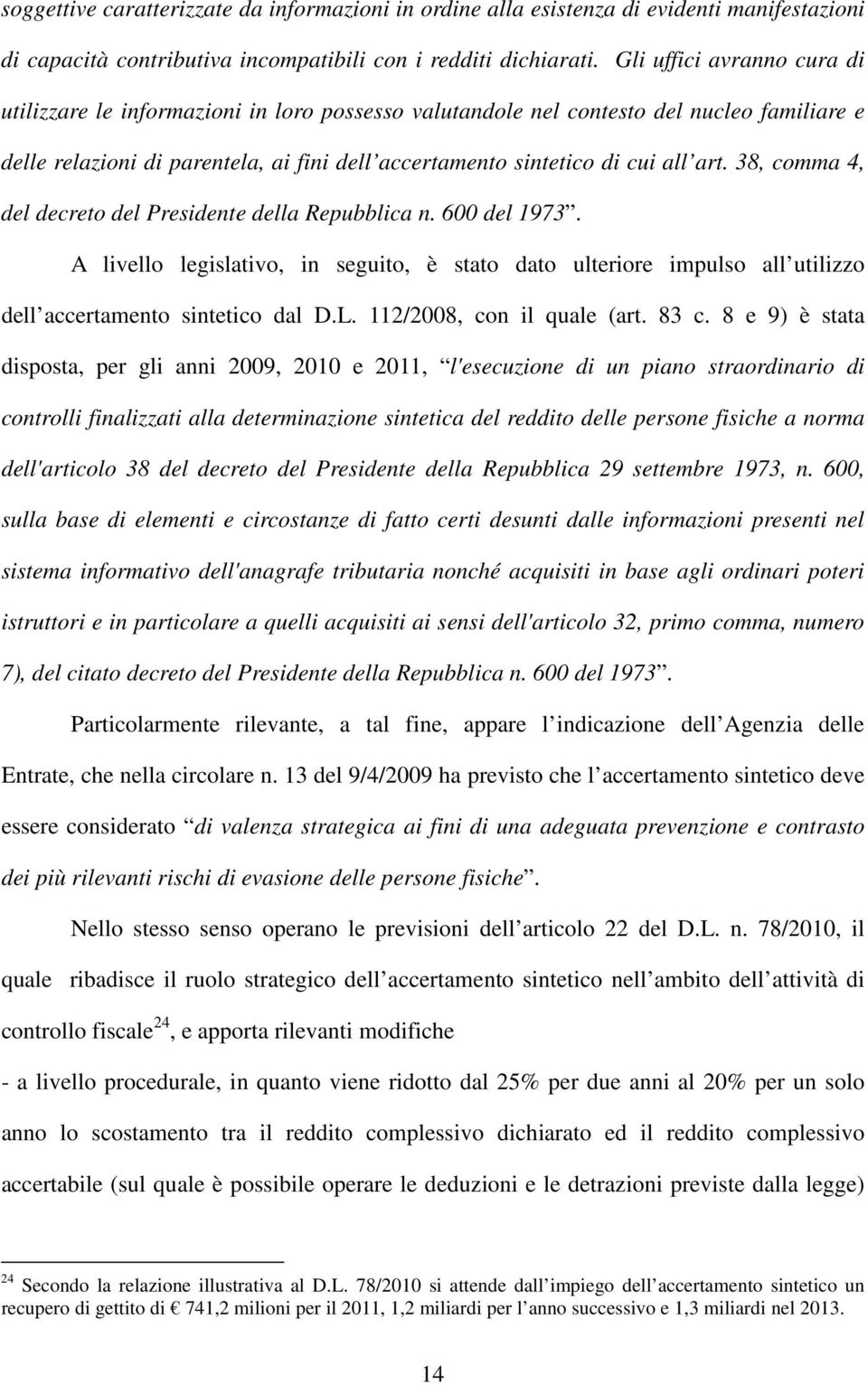 38, comma 4, del decreto del Presidente della Repubblica n. 600 del 1973. A livello legislativo, in seguito, è stato dato ulteriore impulso all utilizzo dell accertamento sintetico dal D.L.