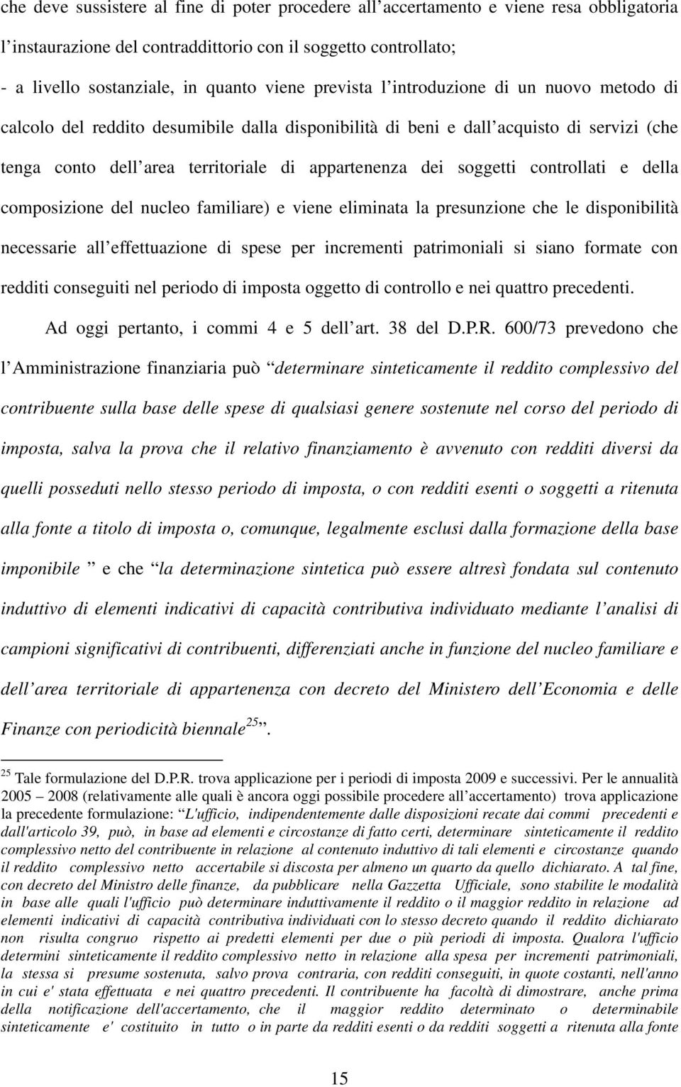 soggetti controllati e della composizione del nucleo familiare) e viene eliminata la presunzione che le disponibilità necessarie all effettuazione di spese per incrementi patrimoniali si siano