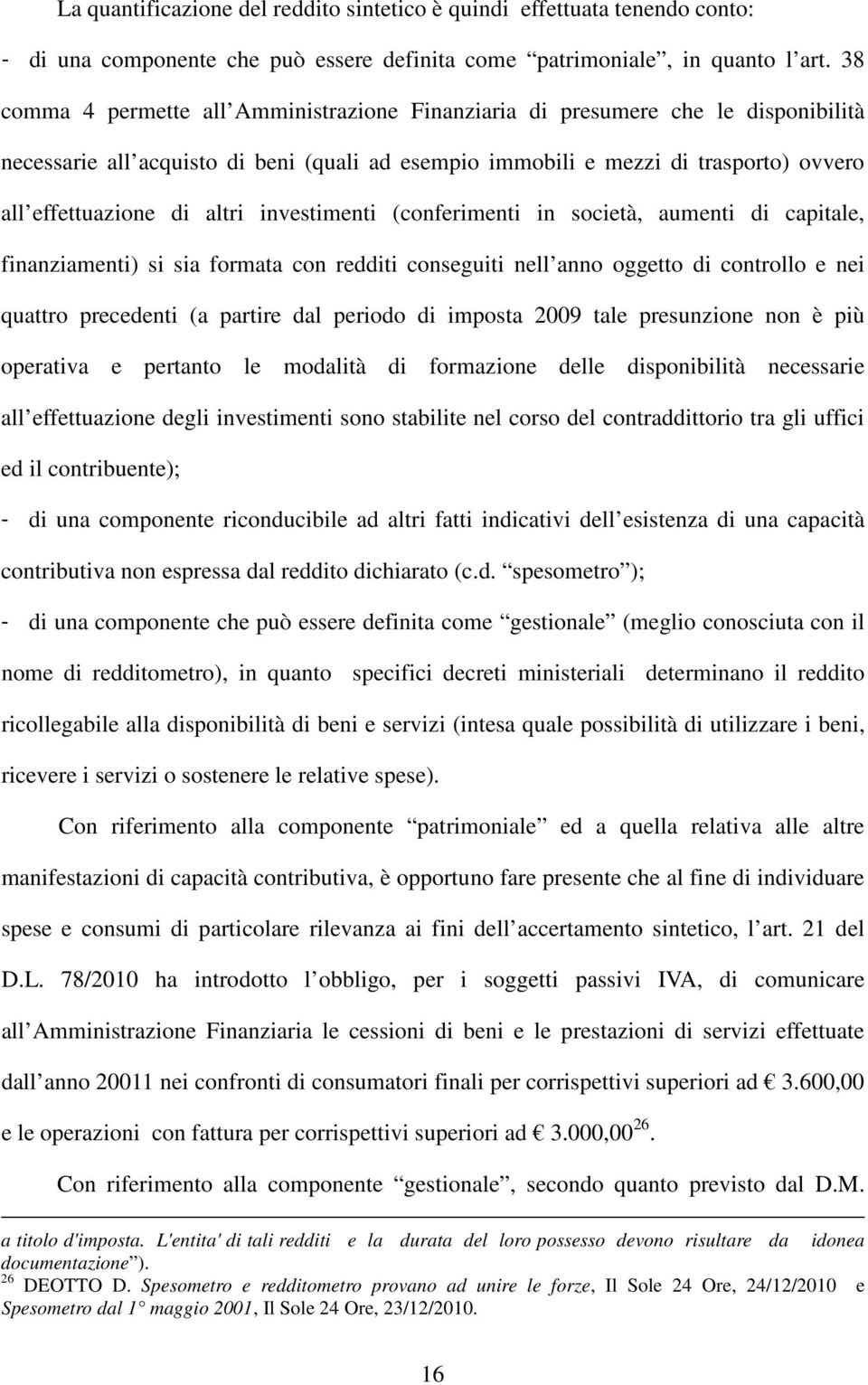 altri investimenti (conferimenti in società, aumenti di capitale, finanziamenti) si sia formata con redditi conseguiti nell anno oggetto di controllo e nei quattro precedenti (a partire dal periodo