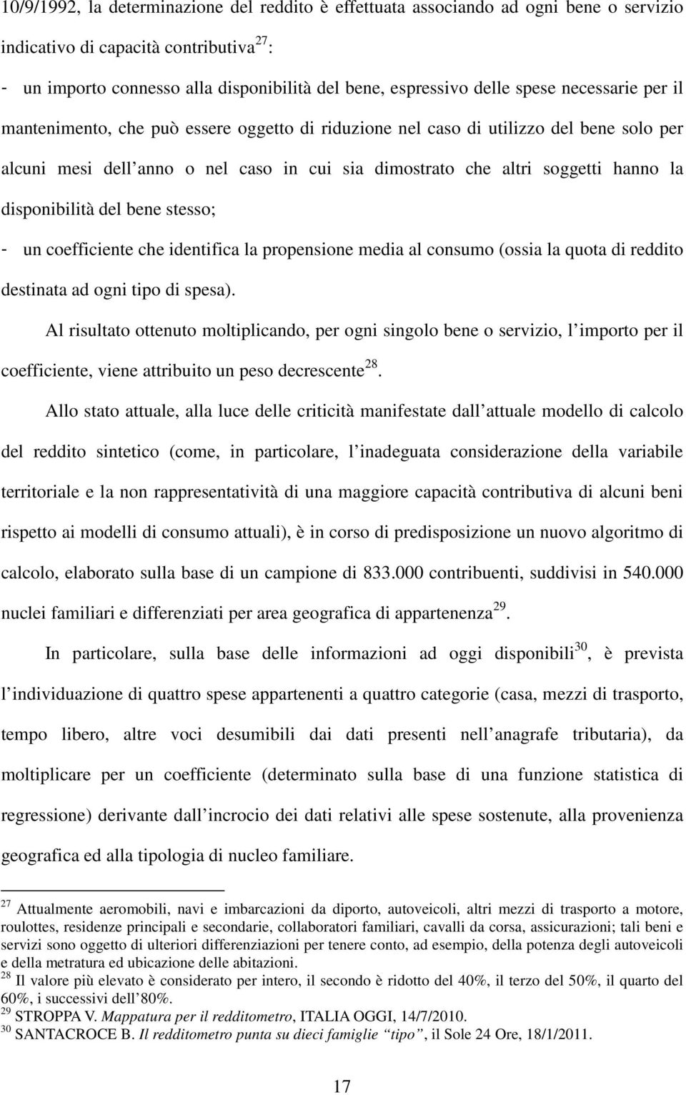 disponibilità del bene stesso; - un coefficiente che identifica la propensione media al consumo (ossia la quota di reddito destinata ad ogni tipo di spesa).