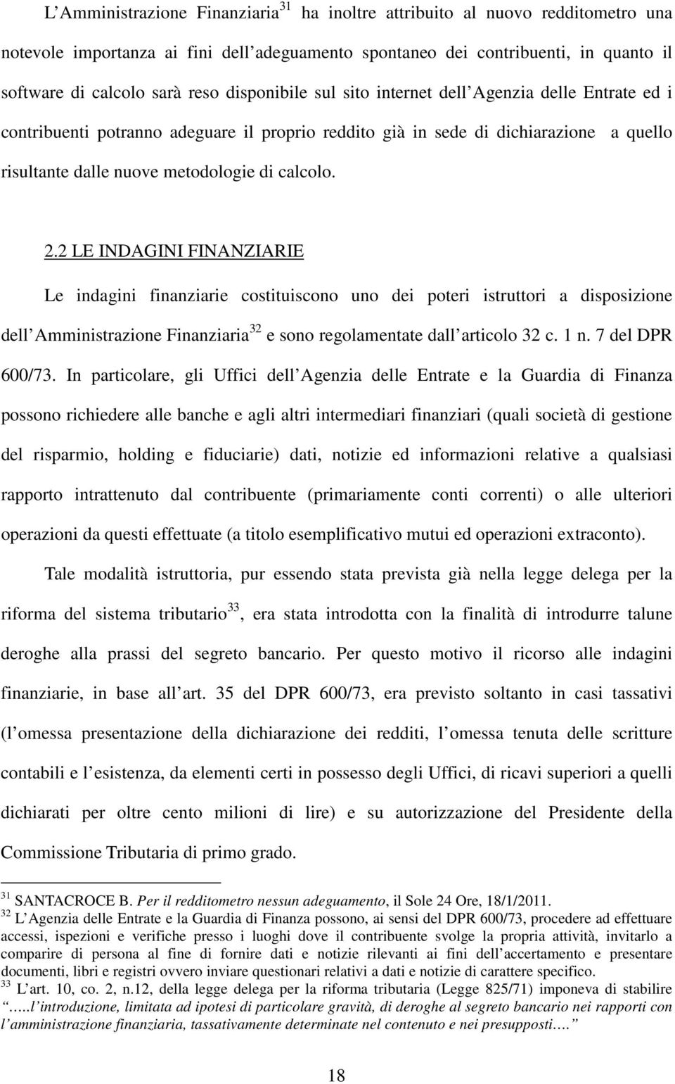 2 LE INDAGINI FINANZIARIE Le indagini finanziarie costituiscono uno dei poteri istruttori a disposizione dell Amministrazione Finanziaria 32 e sono regolamentate dall articolo 32 c. 1 n.