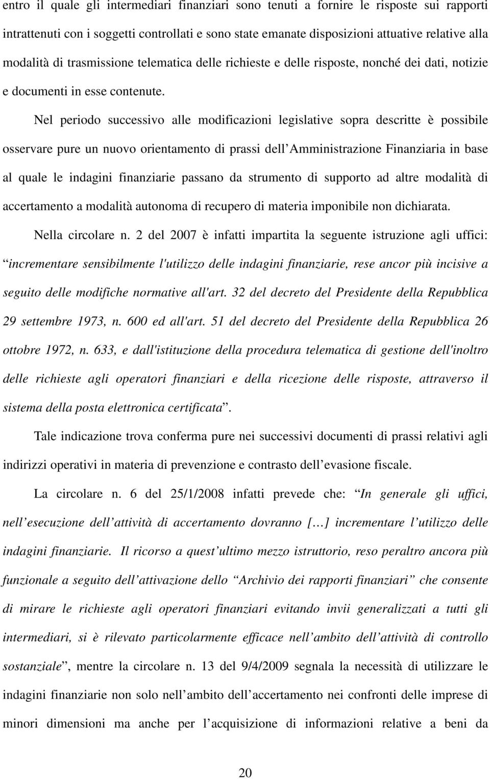 Nel periodo successivo alle modificazioni legislative sopra descritte è possibile osservare pure un nuovo orientamento di prassi dell Amministrazione Finanziaria in base al quale le indagini