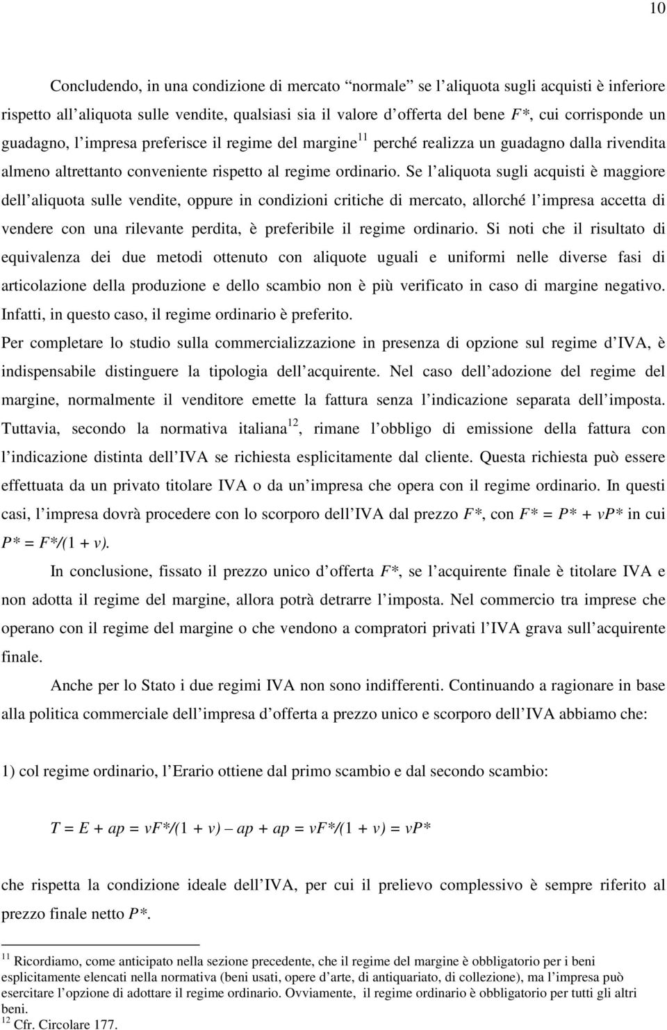 Se l aliquota sugli acquisti è maggiore dell aliquota sulle vendite, oppure in condizioni critiche di mercato, allorché l impresa accetta di vendere con una rilevante perdita, è preferibile il regime