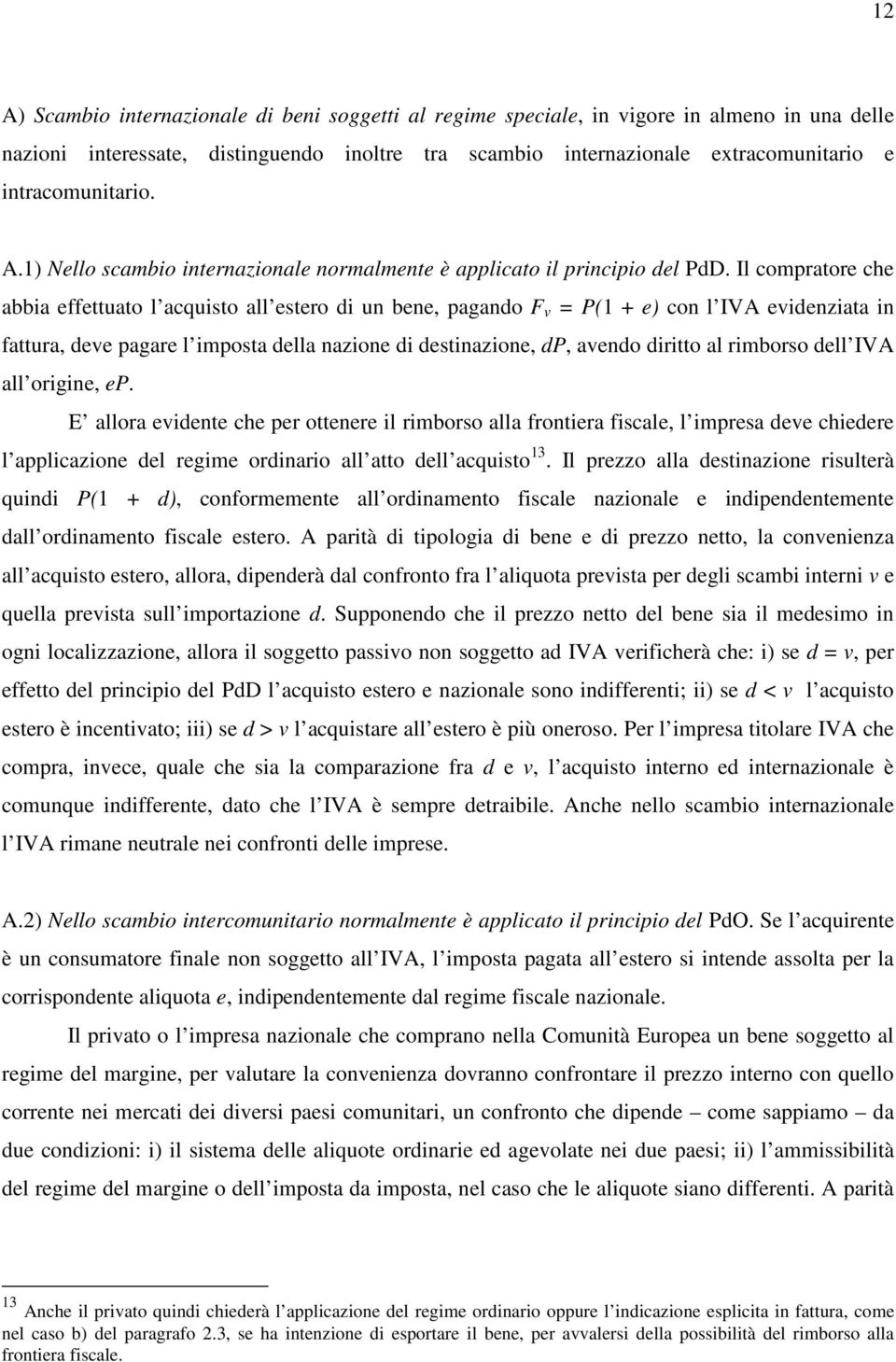 Il compratore che abbia effettuato l acquisto all estero di un bene, pagando F v = P(1 + e) con l IVA evidenziata in fattura, deve pagare l imposta della nazione di destinazione, dp, avendo diritto