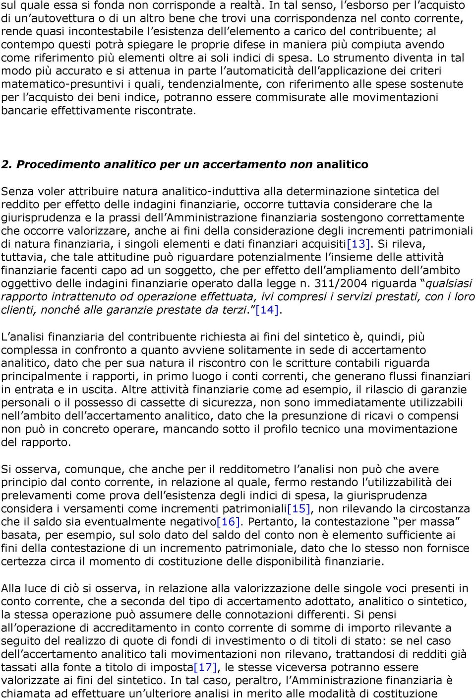 contribuente; al contempo questi potrà spiegare le proprie difese in maniera più compiuta avendo come riferimento più elementi oltre ai soli indici di spesa.