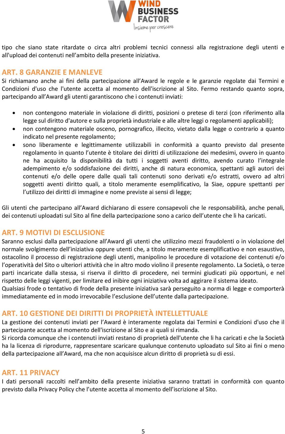 Fermo restando quanto sopra, partecipando all Award gli utenti garantiscono che i contenuti inviati: non contengono materiale in violazione di diritti, posizioni o pretese di terzi (con riferimento