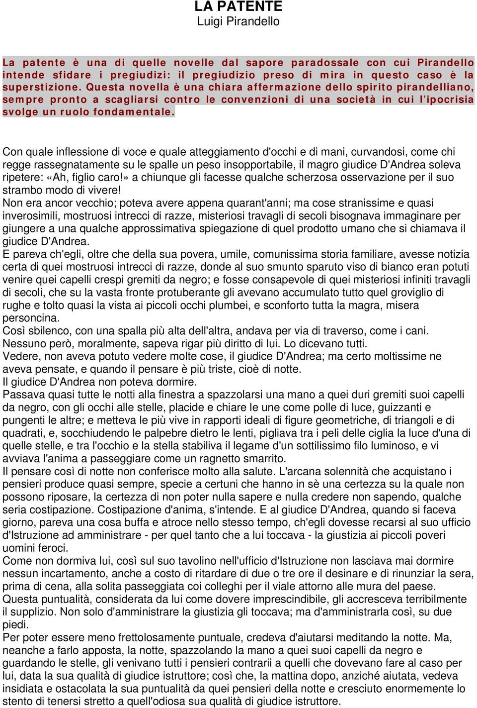 Con quale inflessione di voce e quale atteggiamento d'occhi e di mani, curvandosi, come chi regge rassegnatamente su le spalle un peso insopportabile, il magro giudice D'Andrea soleva ripetere: «Ah,