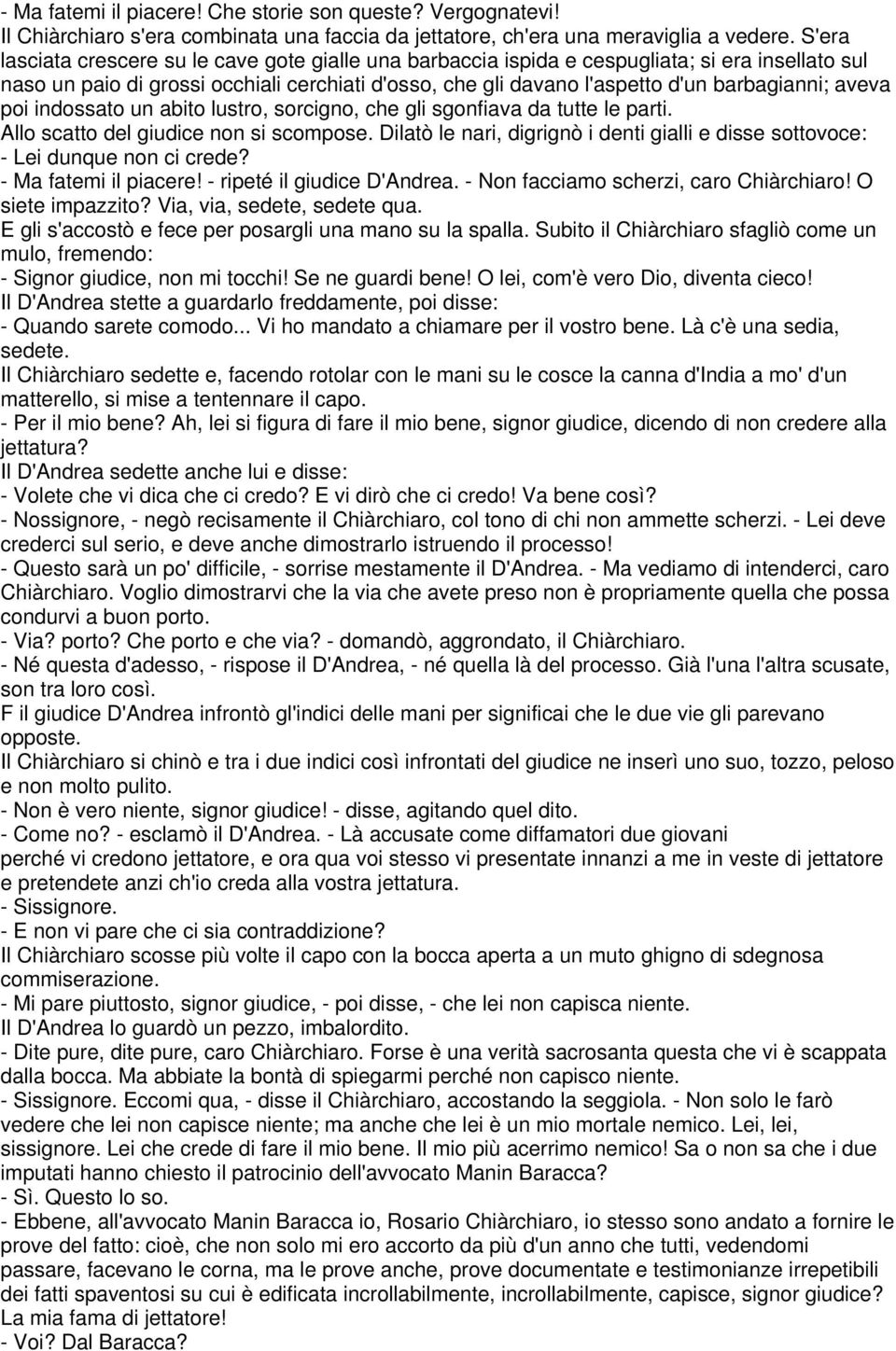 aveva poi indossato un abito lustro, sorcigno, che gli sgonfiava da tutte le parti. Allo scatto del giudice non si scompose.