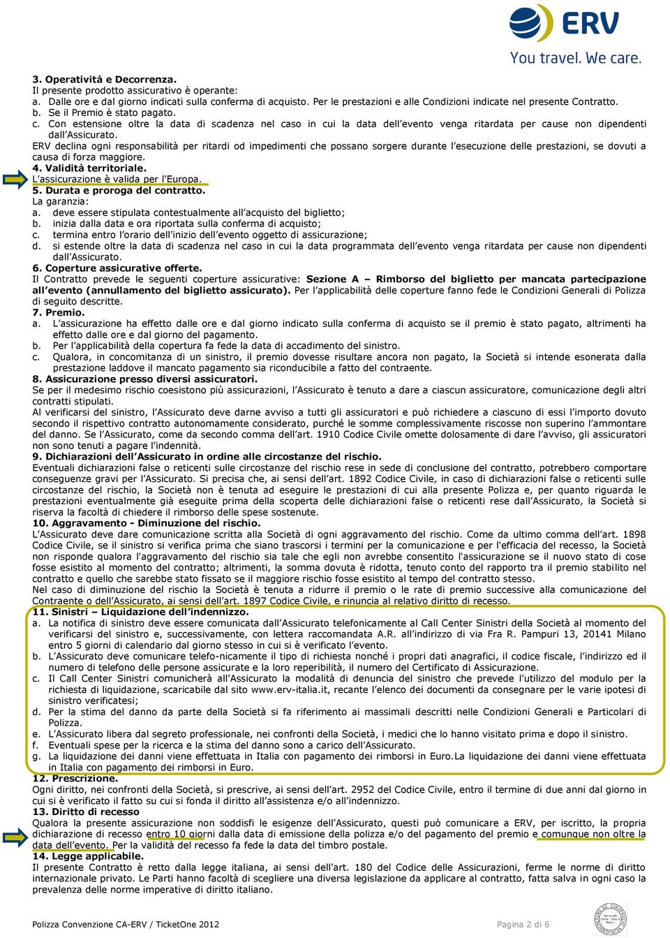 Con estensione oltre la data di scadenza nel caso in cui la data dell evento venga ritardata per cause non dipendenti dall Assicurato.