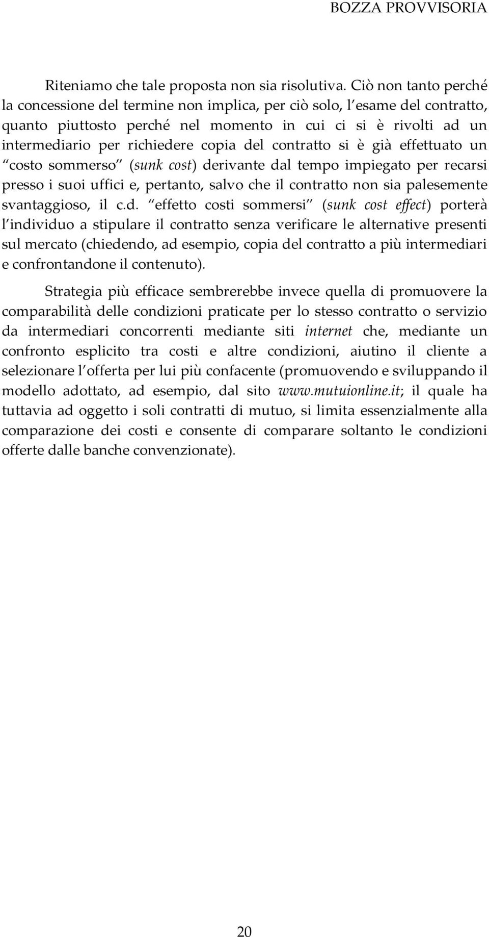 del contratto si è già effettuato un costo sommerso (sunk cost) derivante dal tempo impiegato per recarsi presso i suoi uffici e, pertanto, salvo che il contratto non sia palesemente svantaggioso, il