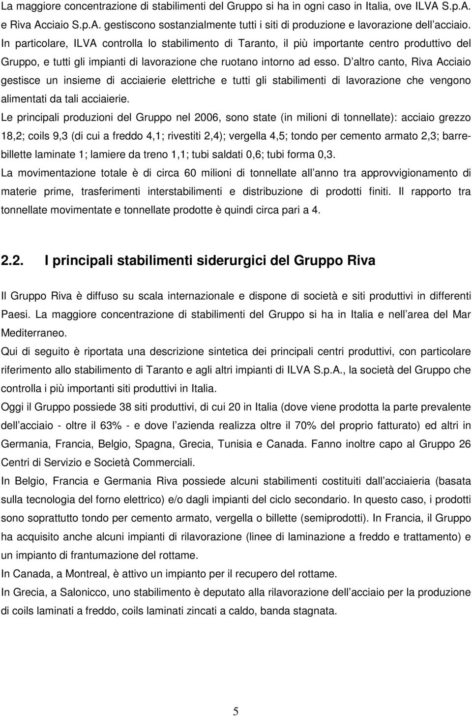 D altro canto, Riva Acciaio gestisce un insieme di acciaierie elettriche e tutti gli stabilimenti di lavorazione che vengono alimentati da tali acciaierie.