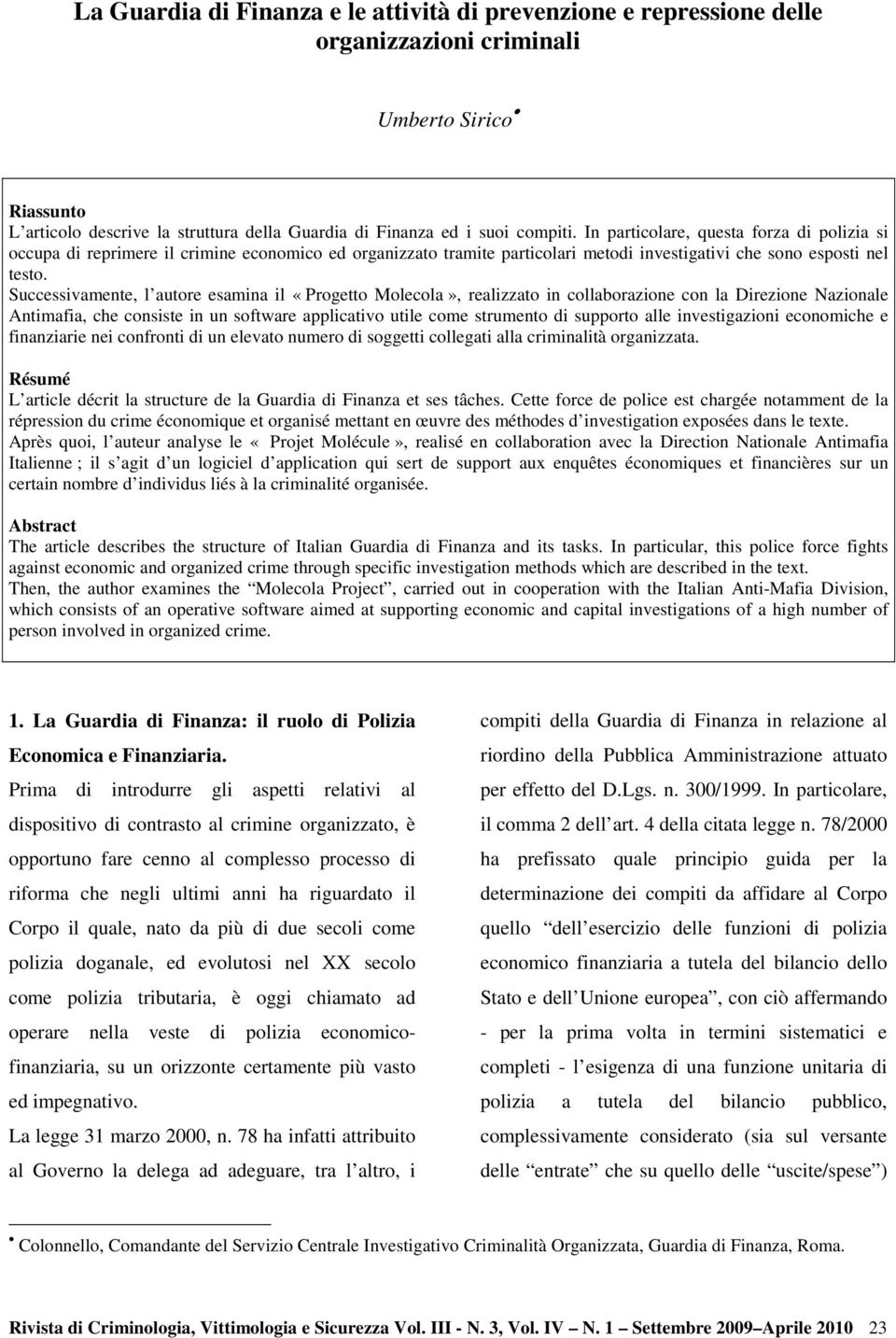 Successivamente, l autore esamina il «Progetto Molecola», realizzato in collaborazione con la Direzione Nazionale Antimafia, che consiste in un software applicativo utile come strumento di supporto