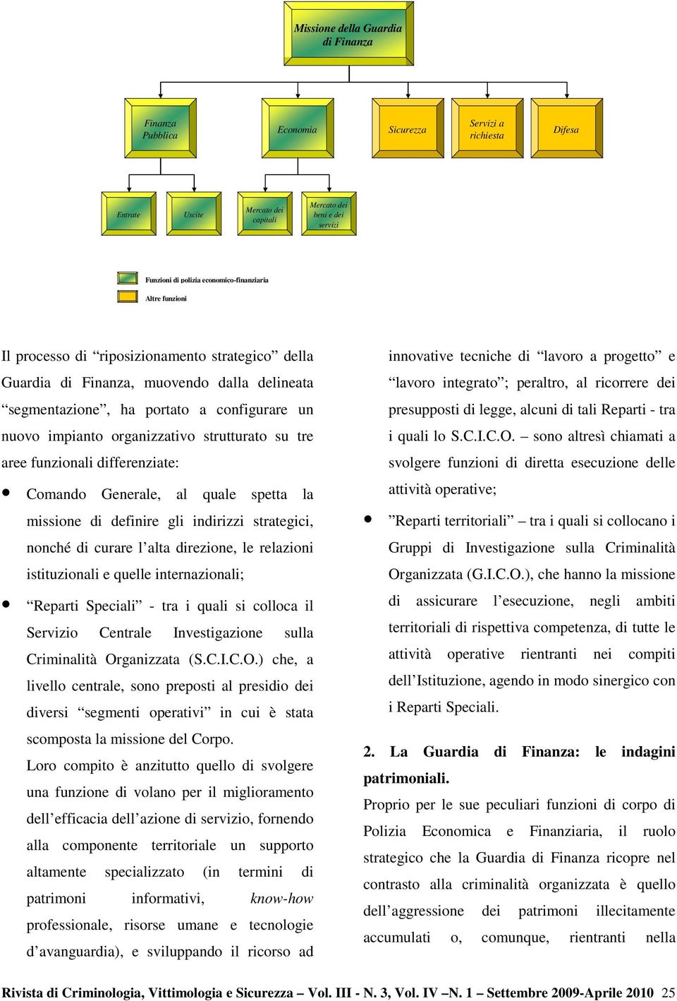 organizzativo strutturato su tre aree funzionali differenziate: Comando Generale, al quale spetta la missione di definire gli indirizzi strategici, nonché di curare l alta direzione, le relazioni