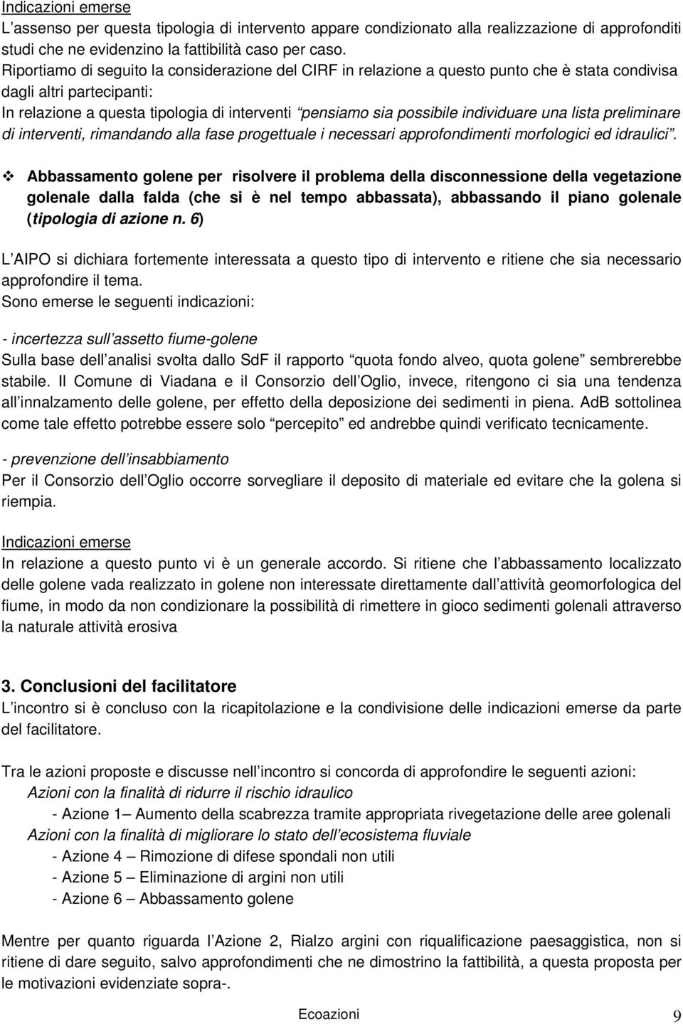 individuare una lista preliminare di interventi, rimandando alla fase progettuale i necessari approfondimenti morfologici ed idraulici.