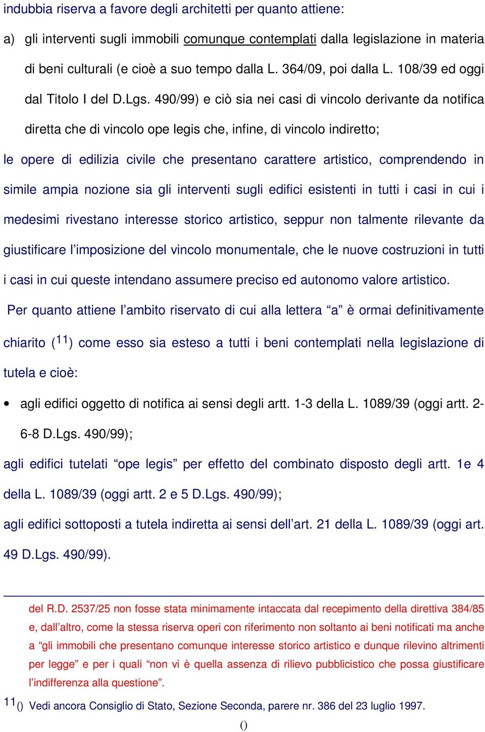 490/99) e ciò sia nei casi di vincolo derivante da notifica diretta che di vincolo ope legis che, infine, di vincolo indiretto; le opere di edilizia civile che presentano carattere artistico,