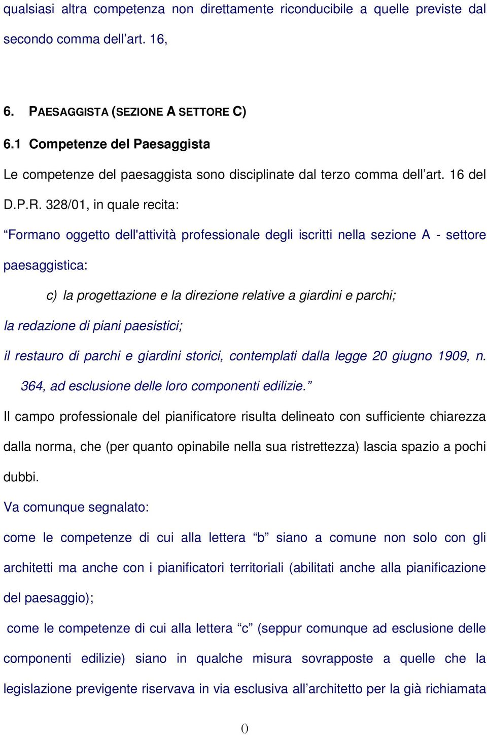 328/01, in quale recita: Formano oggetto dell'attività professionale degli iscritti nella sezione A - settore paesaggistica: c) la progettazione e la direzione relative a giardini e parchi; la